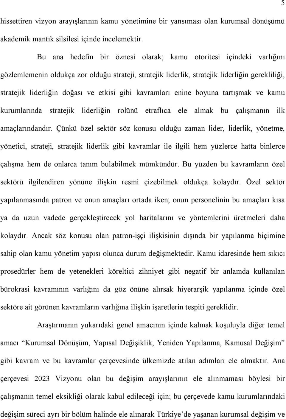 etkisi gibi kavramları enine boyuna tartışmak ve kamu kurumlarında stratejik liderliğin rolünü etraflıca ele almak bu çalışmanın ilk amaçlarındandır.