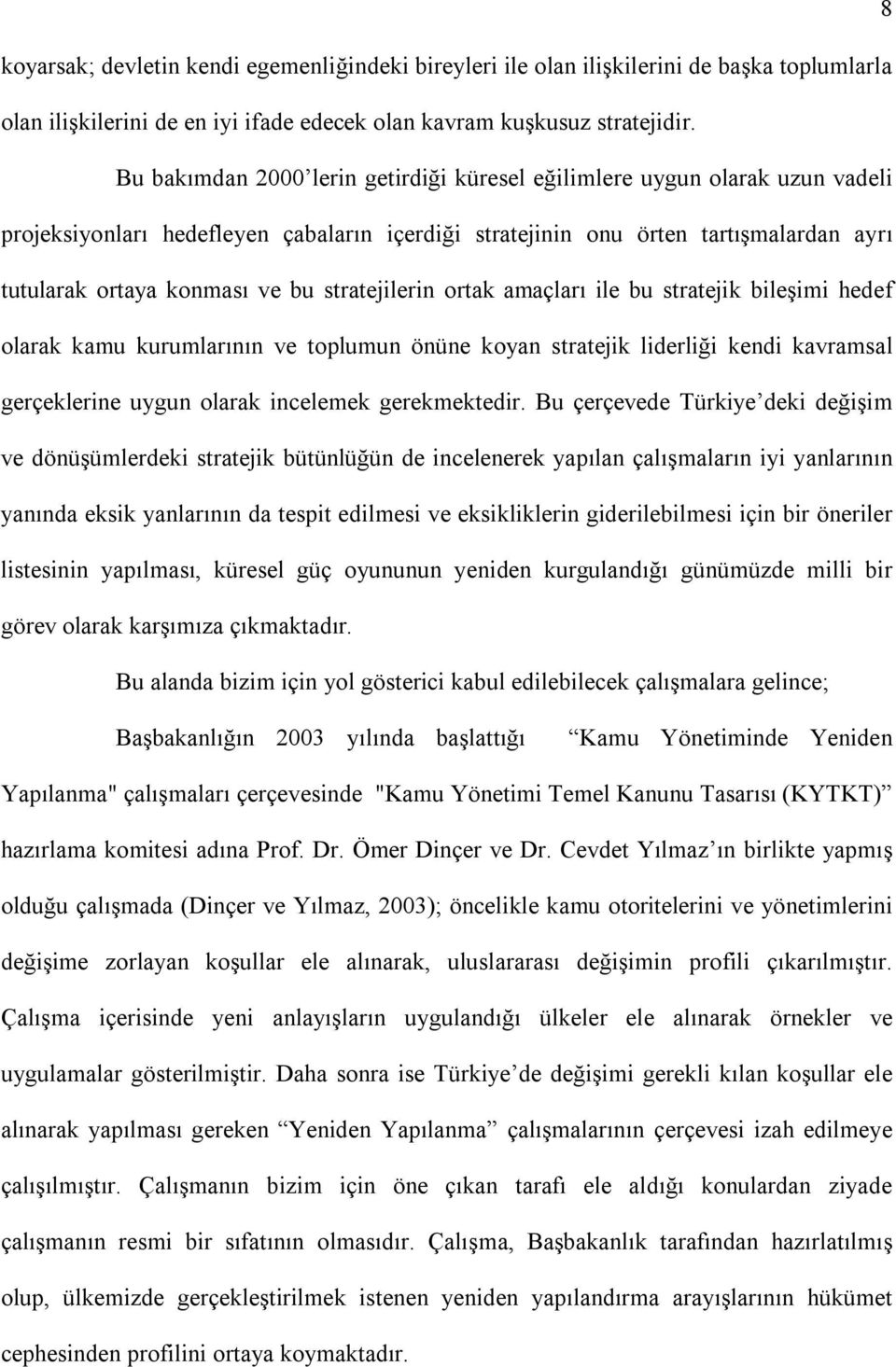 stratejilerin ortak amaçları ile bu stratejik bileşimi hedef olarak kamu kurumlarının ve toplumun önüne koyan stratejik liderliği kendi kavramsal gerçeklerine uygun olarak incelemek gerekmektedir.