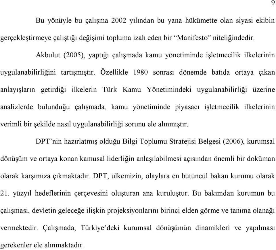 Özellikle 1980 sonrası dönemde batıda ortaya çıkan anlayışların getirdiği ilkelerin Türk Kamu Yönetimindeki uygulanabilirliği üzerine analizlerde bulunduğu çalışmada, kamu yönetiminde piyasacı