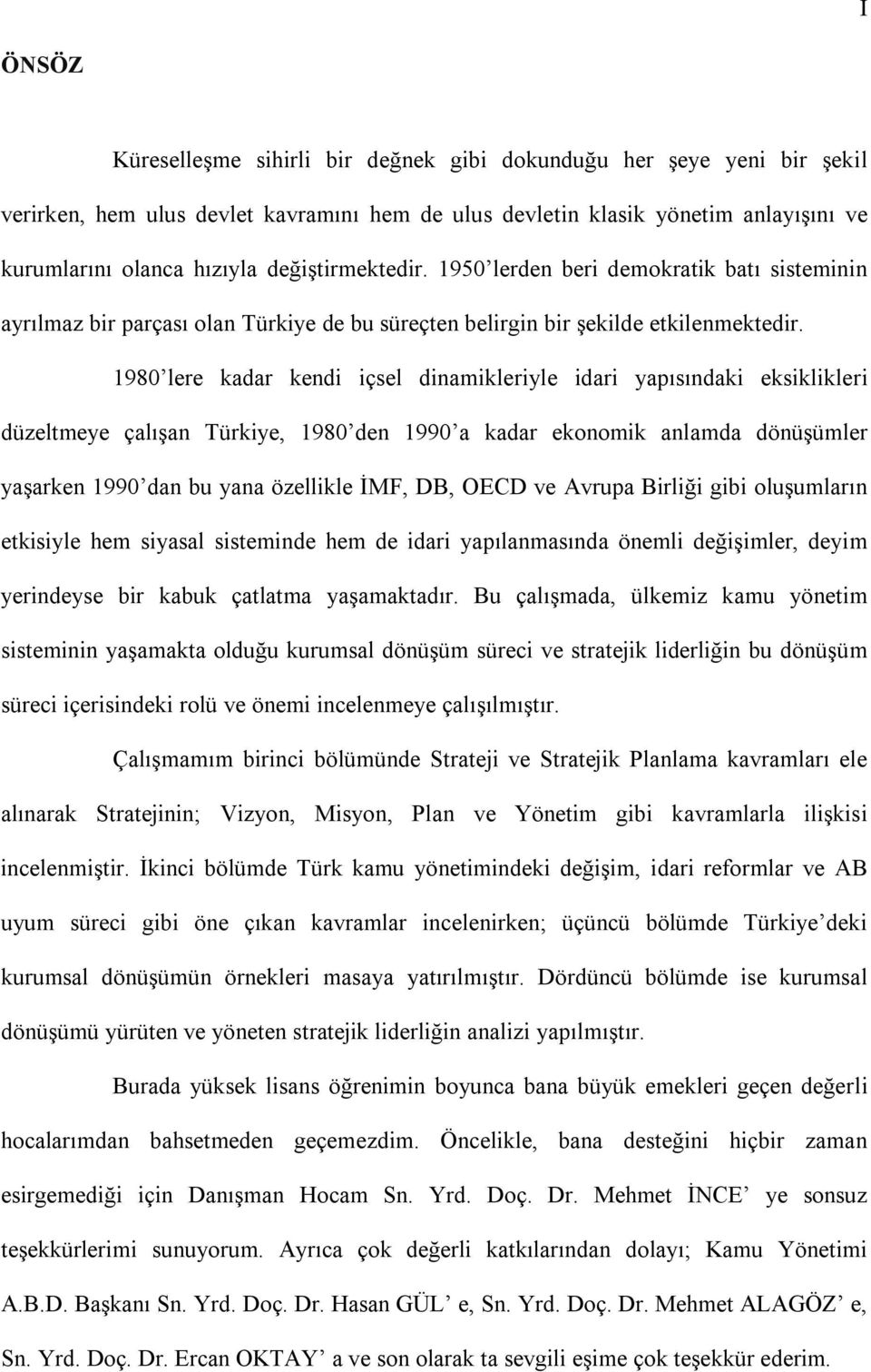 1980 lere kadar kendi içsel dinamikleriyle idari yapısındaki eksiklikleri düzeltmeye çalışan Türkiye, 1980 den 1990 a kadar ekonomik anlamda dönüşümler yaşarken 1990 dan bu yana özellikle İMF, DB,