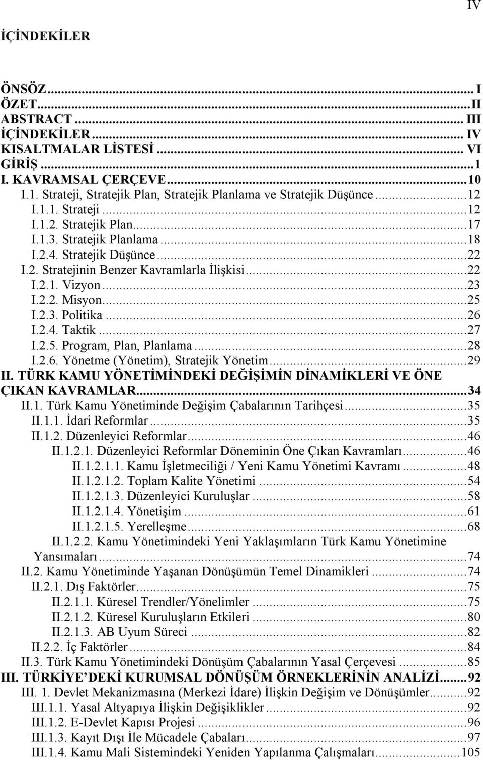 ..25 I.2.3. Politika...26 I.2.4. Taktik...27 I.2.5. Program, Plan, Planlama...28 I.2.6. Yönetme (Yönetim), Stratejik Yönetim...29 II.