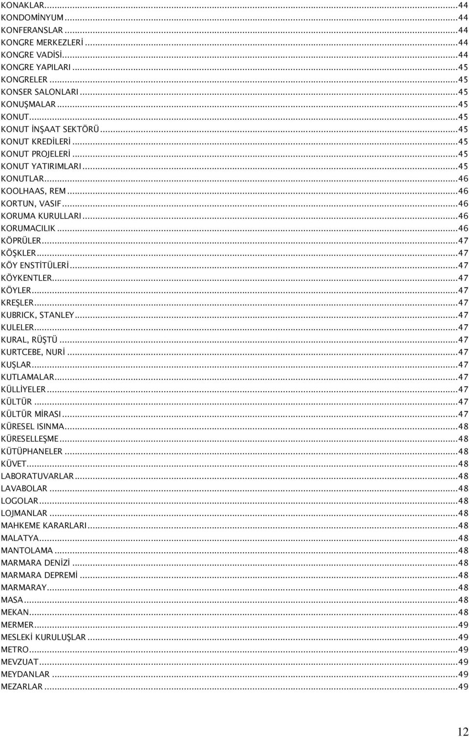 ..47 KÖY ENSTİTÜLERİ...47 KÖYKENTLER...47 KÖYLER...47 KREŞLER...47 KUBRICK, STANLEY...47 KULELER...47 KURAL, RÜŞTÜ...47 KURTCEBE, NURİ...47 KUŞLAR...47 KUTLAMALAR...47 KÜLLİYELER...47 KÜLTÜR.