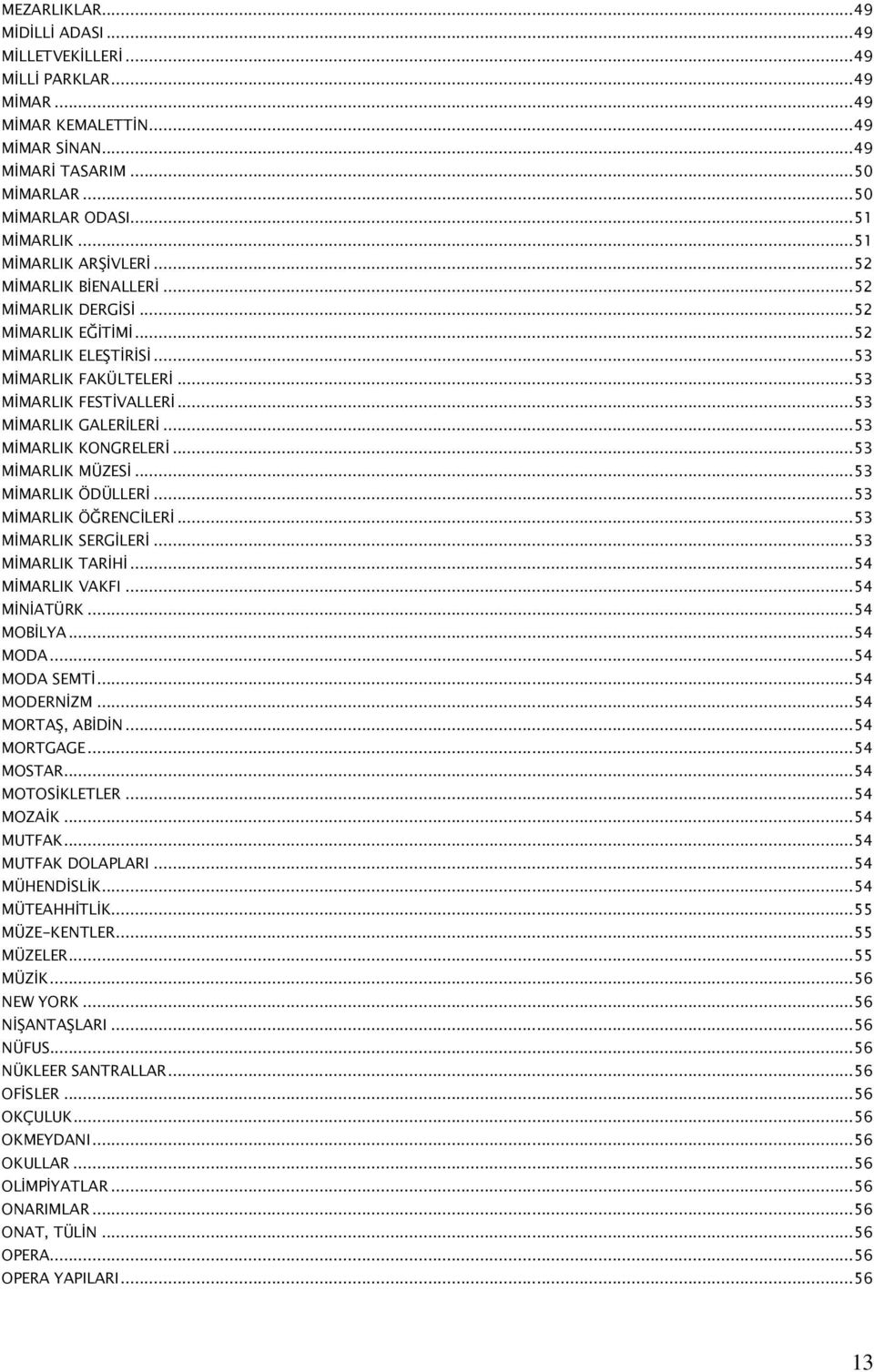 ..53 MİMARLIK KONGRELERİ...53 MİMARLIK MÜZESİ...53 MİMARLIK ÖDÜLLERİ...53 MİMARLIK ÖĞRENCİLERİ...53 MİMARLIK SERGİLERİ...53 MİMARLIK TARİHİ...54 MİMARLIK VAKFI...54 MİNİATÜRK...54 MOBİLYA...54 MODA.