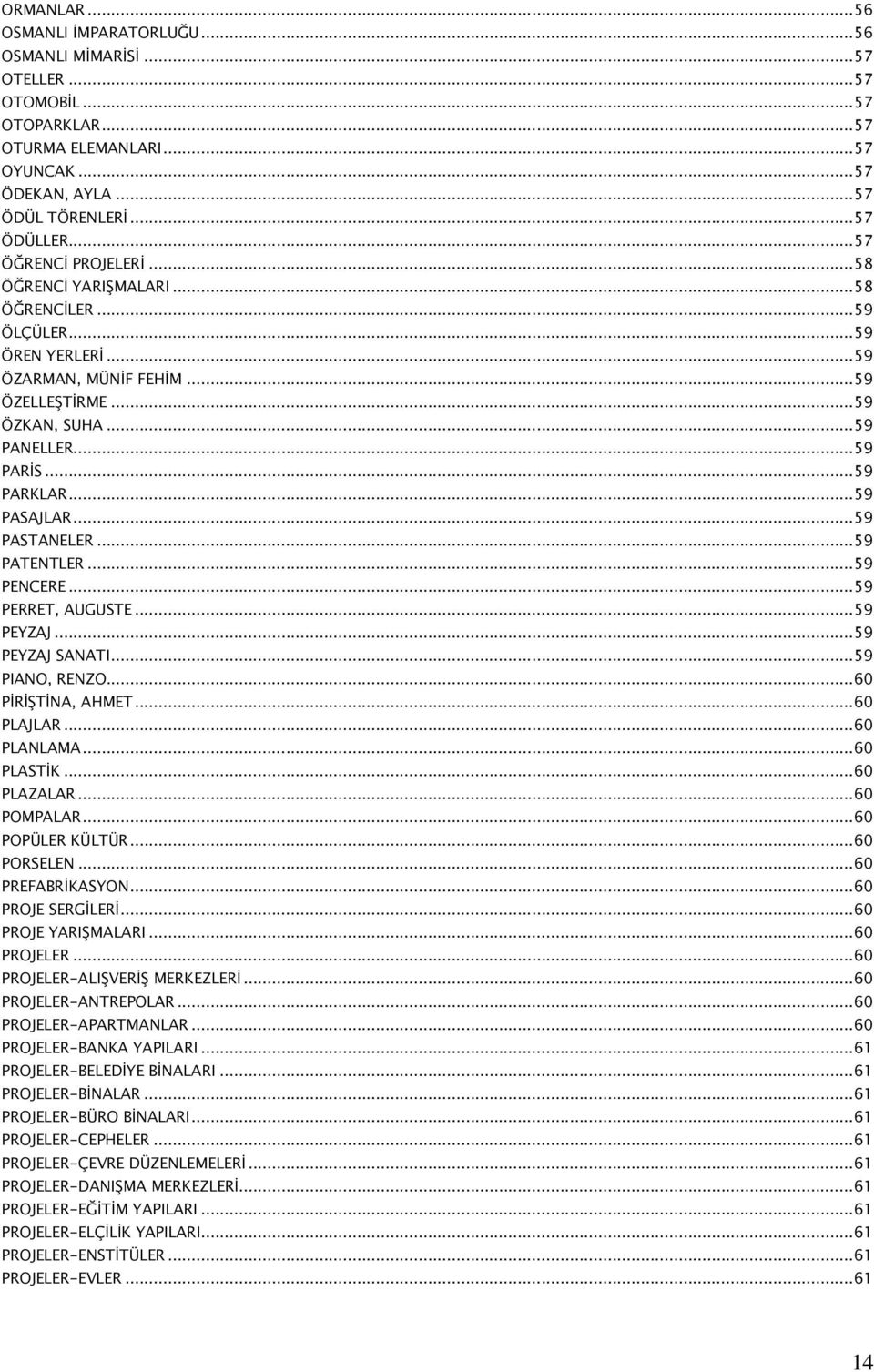 ..59 PASAJLAR...59 PASTANELER...59 PATENTLER...59 PENCERE...59 PERRET, AUGUSTE...59 PEYZAJ...59 PEYZAJ SANATI...59 PIANO, RENZO...60 PİRİŞTİNA, AHMET...60 PLAJLAR...60 PLANLAMA...60 PLASTİK.