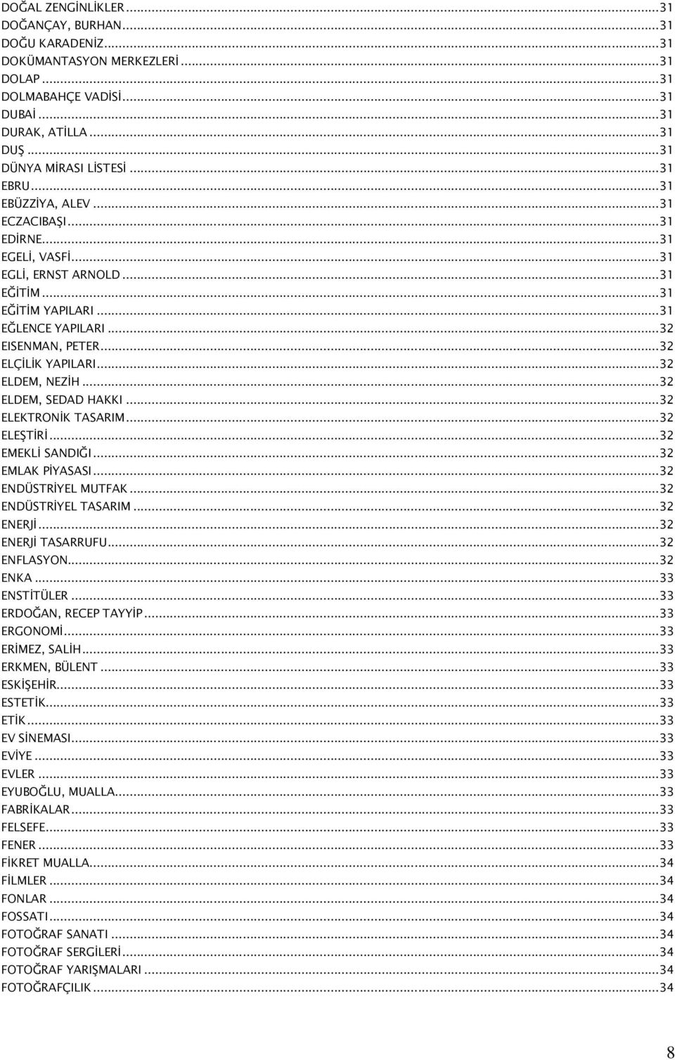 ..32 ELDEM, NEZİH...32 ELDEM, SEDAD HAKKI...32 ELEKTRONİK TASARIM...32 ELEŞTİRİ...32 EMEKLİ SANDIĞI...32 EMLAK PİYASASI...32 ENDÜSTRİYEL MUTFAK...32 ENDÜSTRİYEL TASARIM...32 ENERJİ.