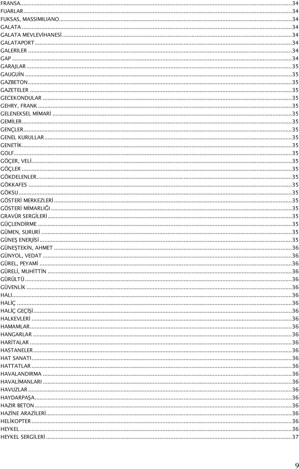 ..35 GÖSTERİ MERKEZLERİ...35 GÖSTERİ MİMARLIĞI...35 GRAVÜR SERGİLERİ...35 GÜÇLENDİRME...35 GÜMEN, SURURİ...35 GÜNEŞ ENERJİSİ...35 GÜNEŞTEKİN, AHMET...36 GÜNYOL, VEDAT...36 GÜREL, PEYAMİ.