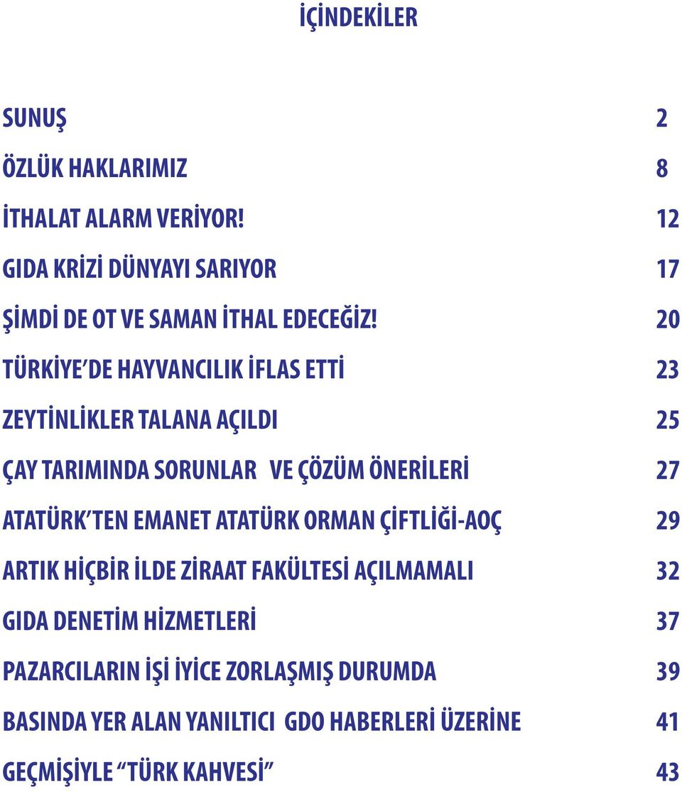 20 TÜRKİYE DE HAYVANCILIK İFLAS ETTİ 23 ZEYTİNLİKLER TALANA AÇILDI 25 ÇAY TARIMINDA SORUNLAR VE ÇÖZÜM ÖNERİLERİ 27 ATATÜRK