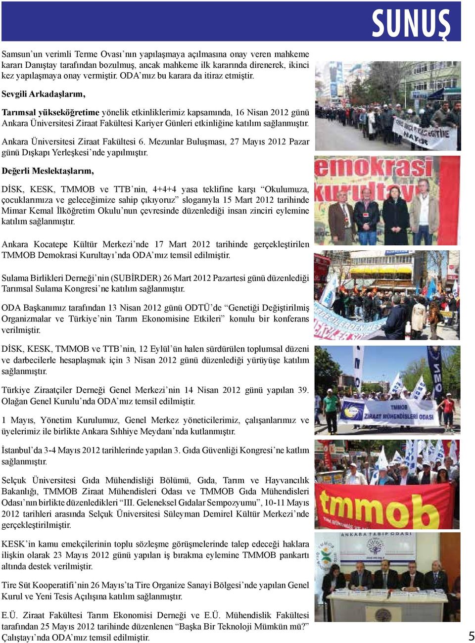 Sevgili Arkadaşlarım, Tarımsal yükseköğretime yönelik etkinliklerimiz kapsamında, 16 Nisan 2012 günü Ankara Üniversitesi Ziraat Fakültesi Kariyer Günleri etkinliğine katılım sağlanmıştır.