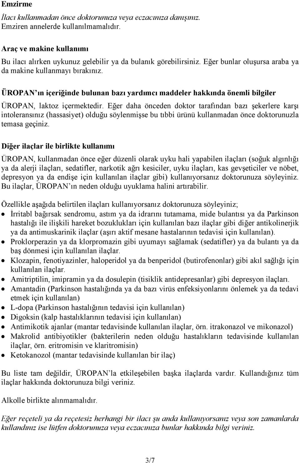 Eğer daha önceden doktor tarafından bazı şekerlere karşı intoleransınız (hassasiyet) olduğu söylenmişse bu tıbbi ürünü kullanmadan önce doktorunuzla temasa geçiniz.