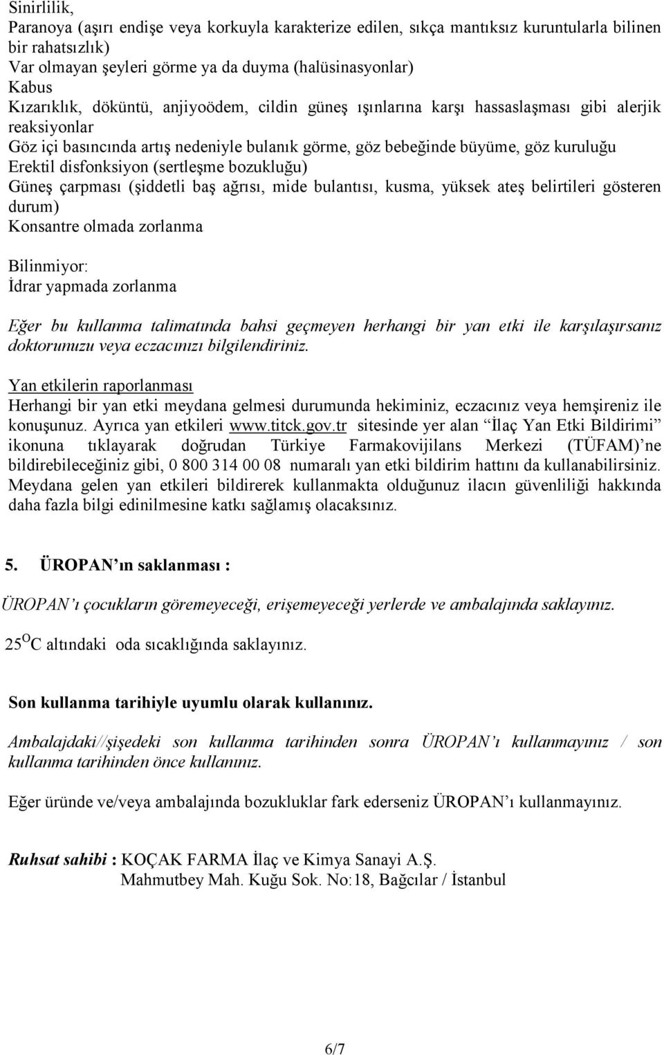 (sertleşme bozukluğu) Güneş çarpması (şiddetli baş ağrısı, mide bulantısı, kusma, yüksek ateş belirtileri gösteren durum) Konsantre olmada zorlanma Bilinmiyor: İdrar yapmada zorlanma Eğer bu kullanma