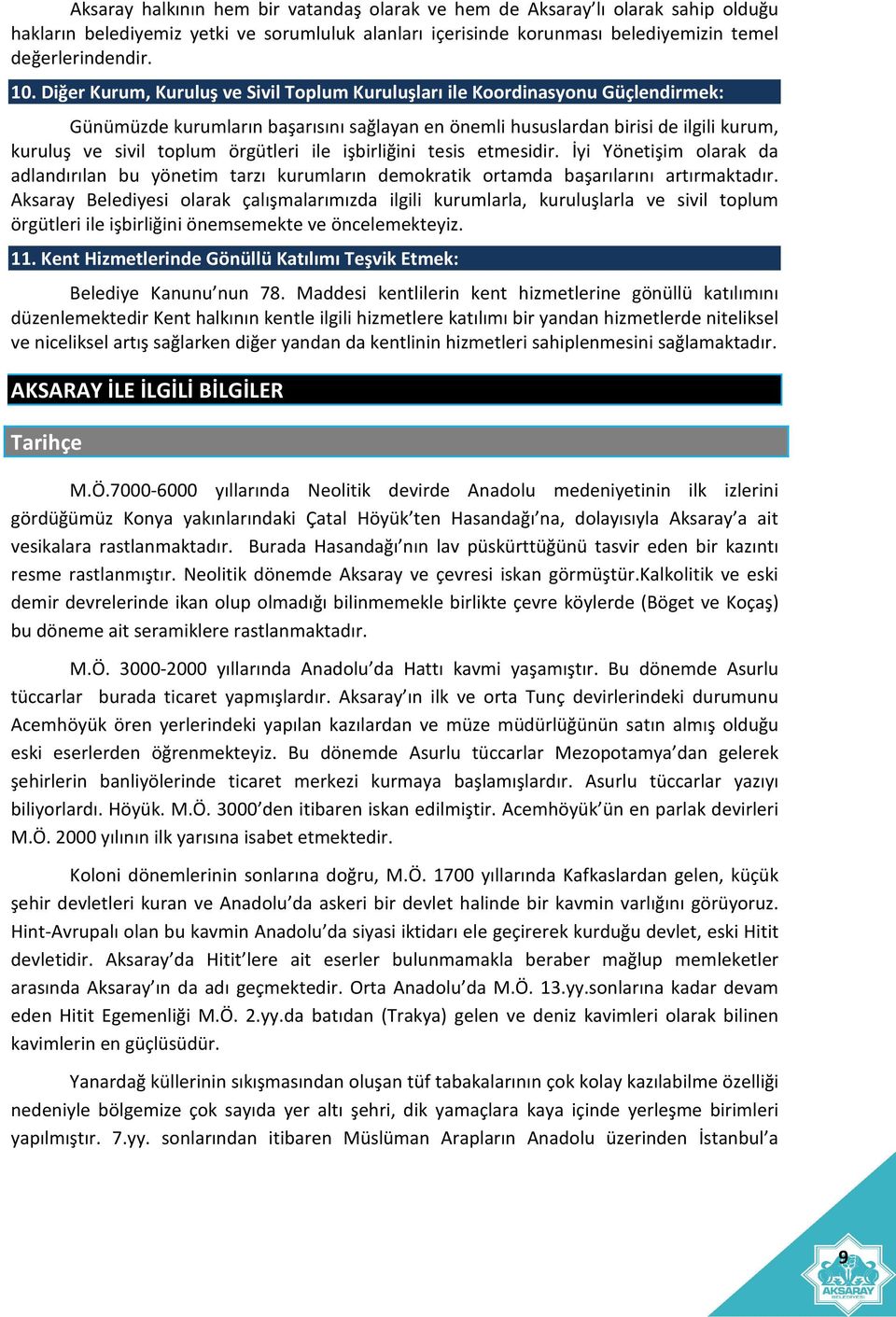 örgütleri ile işbirliğini tesis etmesidir. İyi Yönetişim olarak da adlandırılan bu yönetim tarzı kurumların demokratik ortamda başarılarını artırmaktadır.