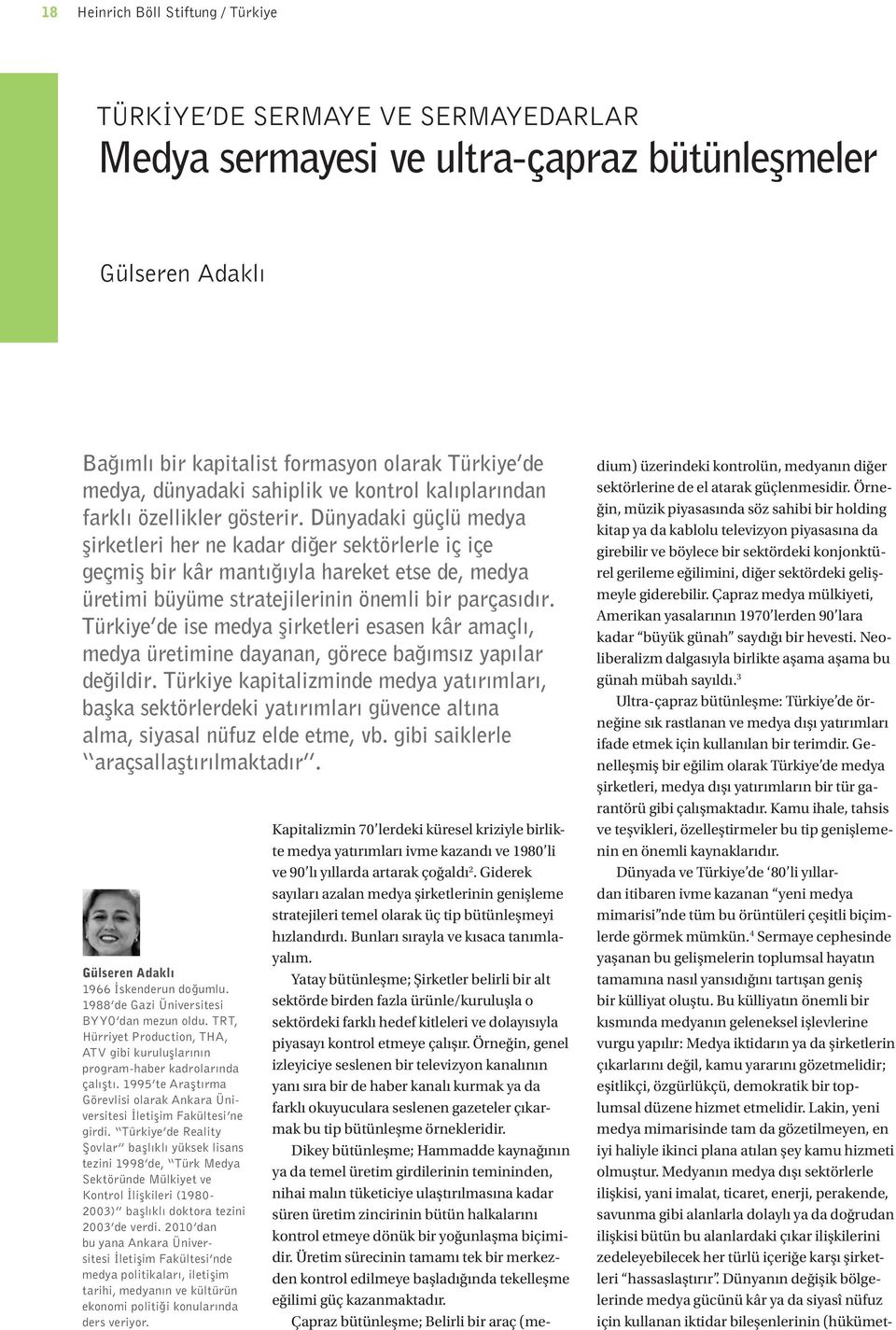 Dünyadaki güçlü medya şirketleri her ne kadar diğer sektörlerle iç içe geçmiş bir kâr mantığıyla hareket etse de, medya üretimi büyüme stratejilerinin önemli bir parçasıdır.