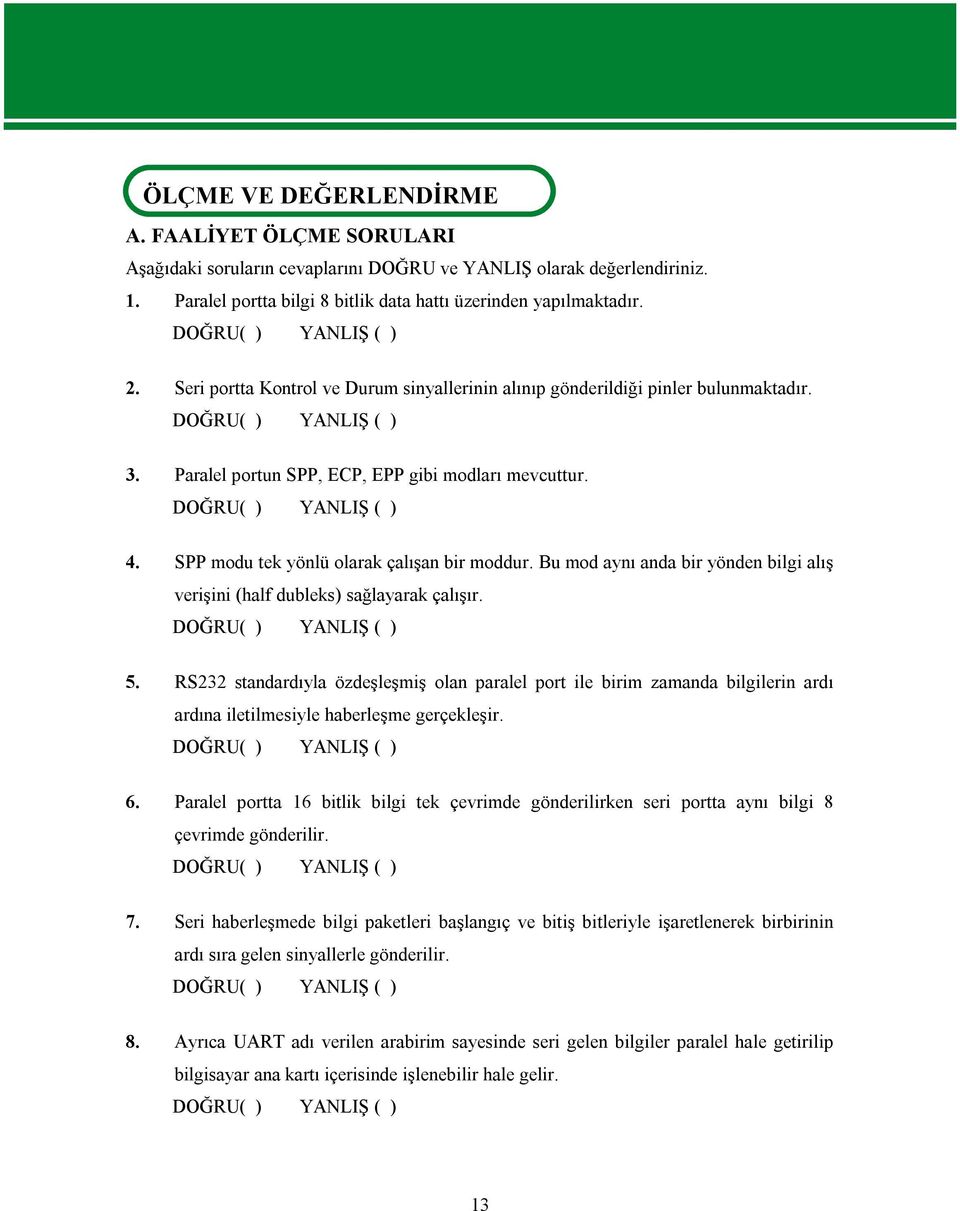 Paralel portun SPP, ECP, EPP gibi modları mevcuttur. 4. SPP modu tek yönlü olarak çalışan bir moddur. Bu mod aynı anda bir yönden bilgi alış verişini (half dubleks) sağlayarak çalışır. 5.