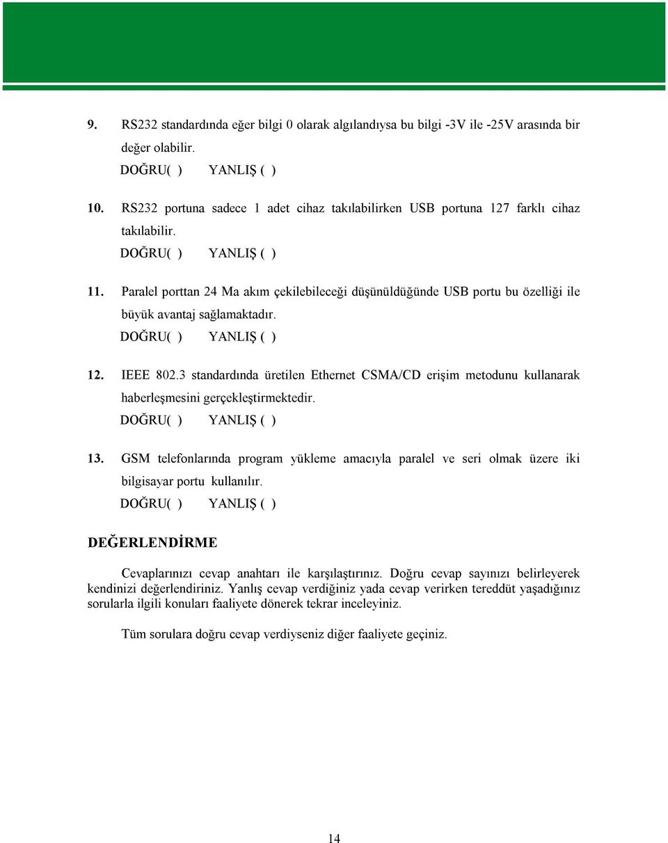 3 standardında üretilen Ethernet CSMA/CD erişim metodunu kullanarak haberleşmesini gerçekleştirmektedir. 13.