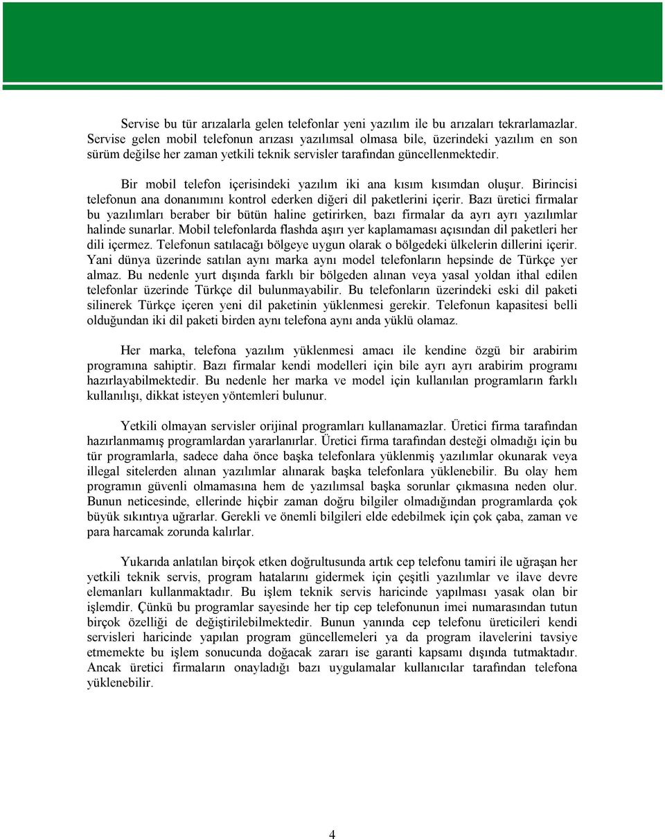 Bir mobil telefon içerisindeki yazılım iki ana kısım kısımdan oluşur. Birincisi telefonun ana donanımını kontrol ederken diğeri dil paketlerini içerir.