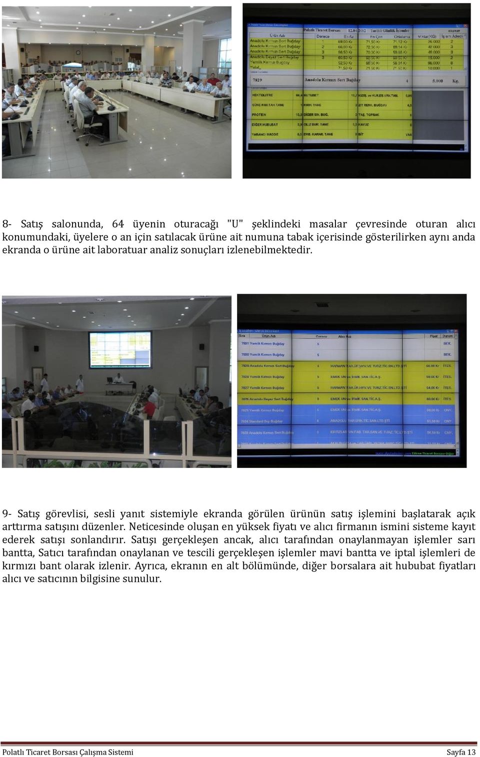 Neticesinde oluşan en yüksek fiyatı ve alıcı firmanın ismini sisteme kayıt ederek satışı sonlandırır.