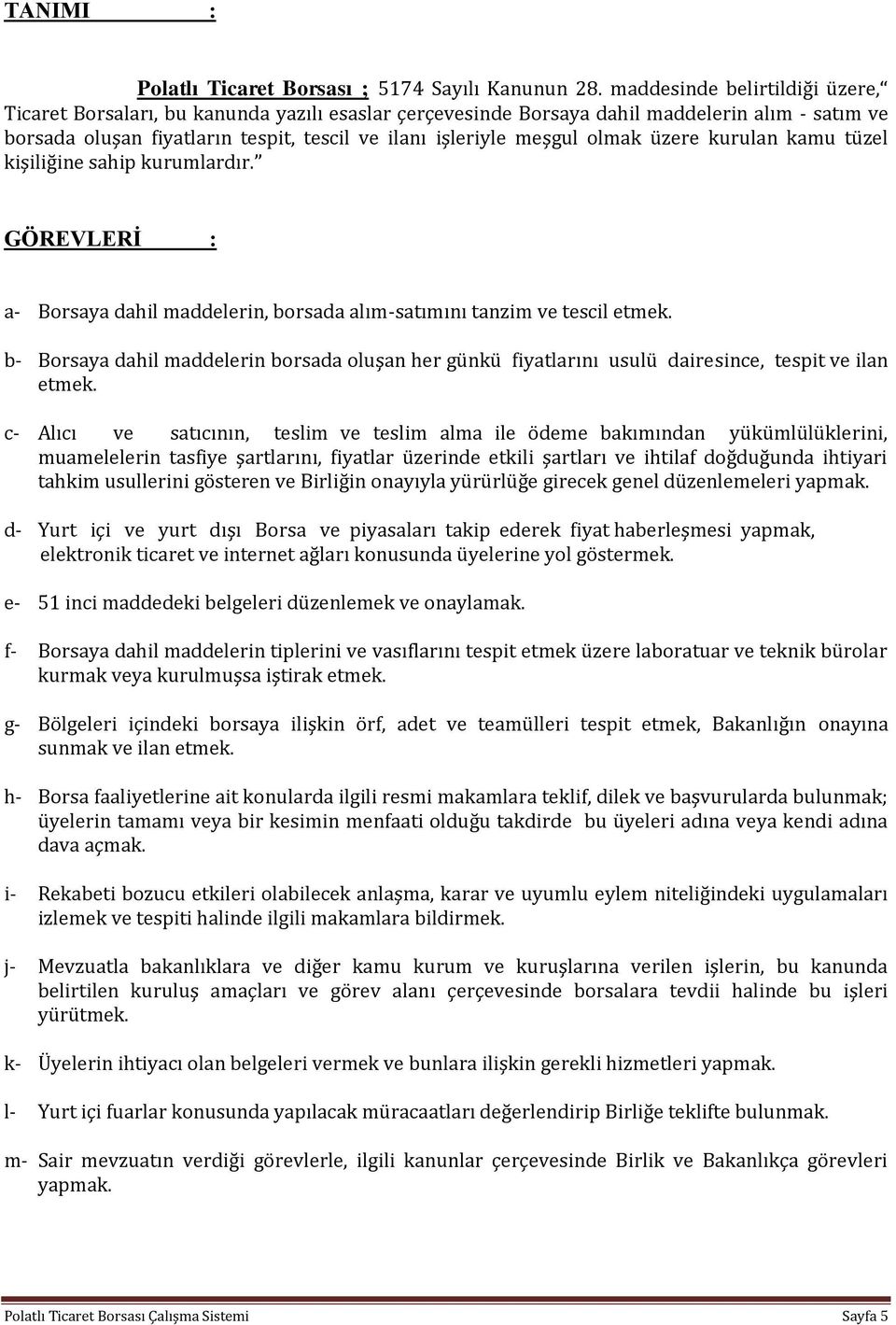 olmak üzere kurulan kamu tüzel kişiliğine sahip kurumlardır. GÖREVLERİ : a- Borsaya dahil maddelerin, borsada alım-satımını tanzim ve tescil etmek.