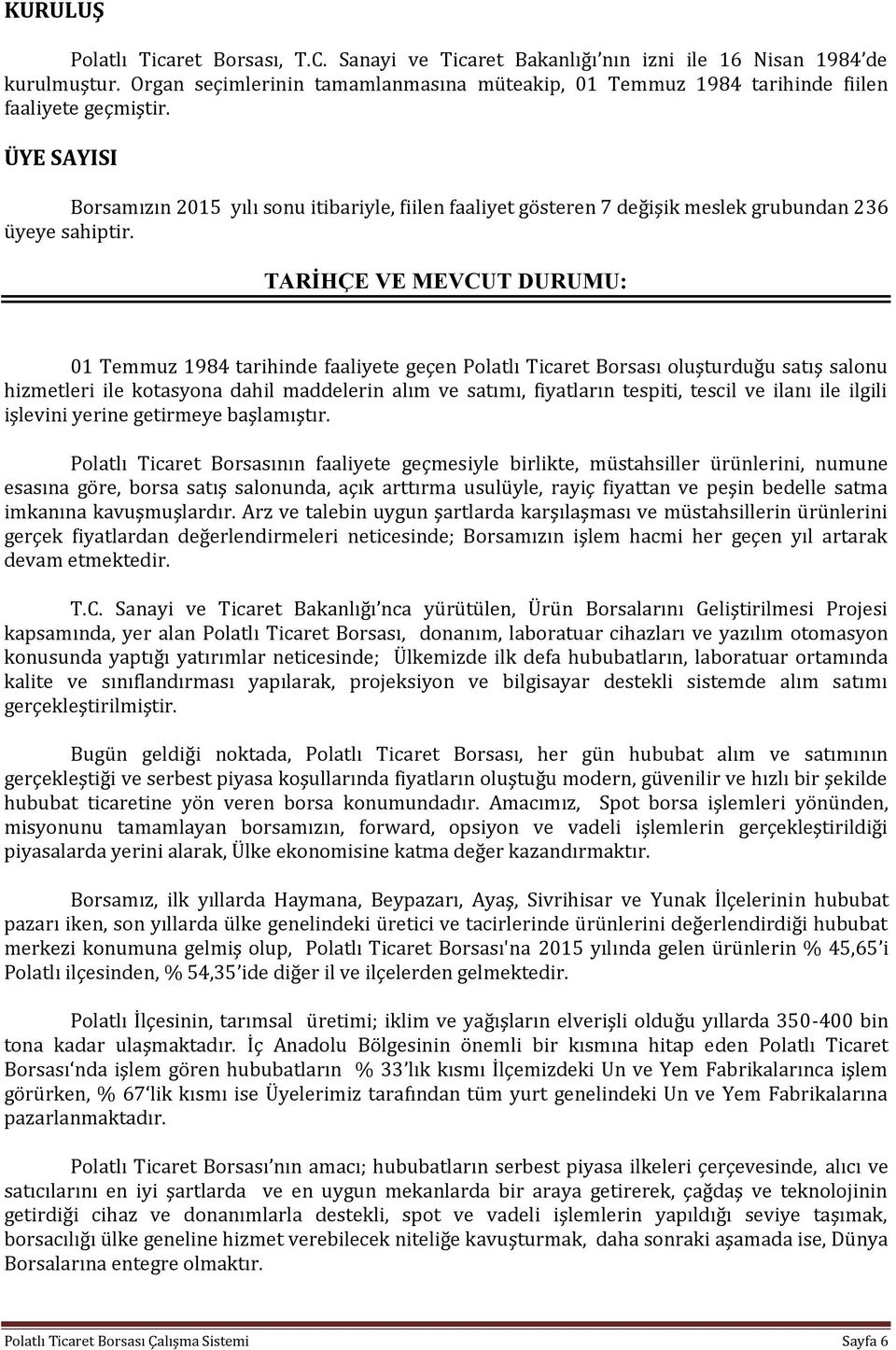 ÜYE SAYISI Borsamızın 2015 yılı sonu itibariyle, fiilen faaliyet gösteren 7 değişik meslek grubundan 236 üyeye sahiptir.