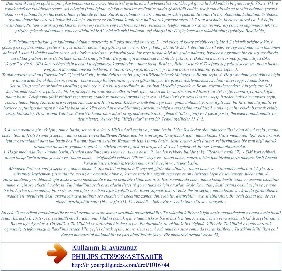 4 çubuun hepsi hareketsiz hale geldiinde pil tam olarak arj olmutur ve arj cihazini prizden çikarabilirsiniz. Pil arj olduunda, balantinin üstündeki ayirma dümesine basarak balantiyi çikarin.