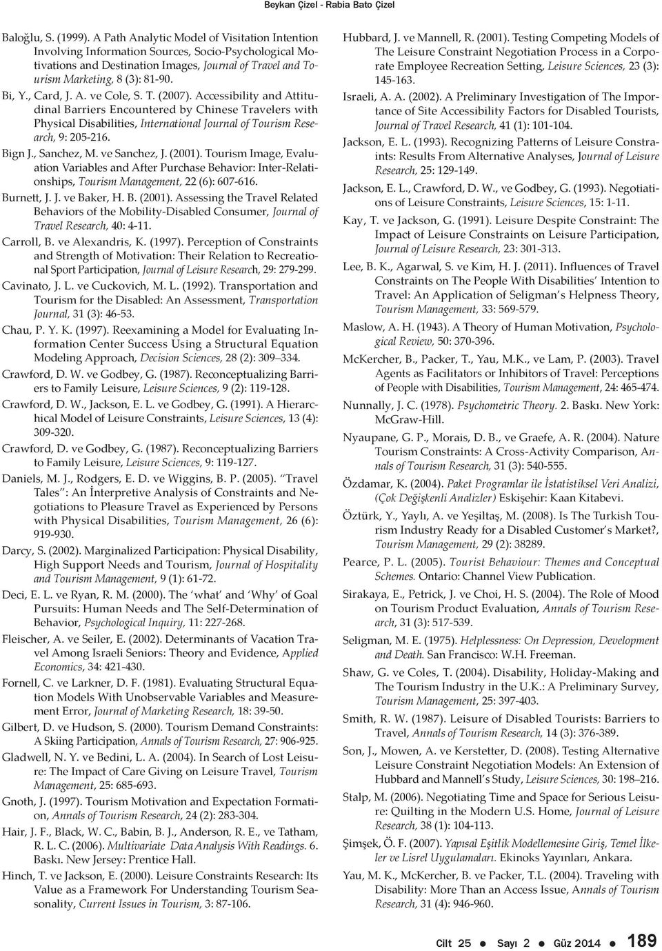 , Card, J. A. ve Cole, S. T. (2007). Accessibility and Attitudinal Barriers Encountered by Chinese Travelers with Physical Disabilities, International Journal of Tourism Research, 9: 205-216. Bign J.