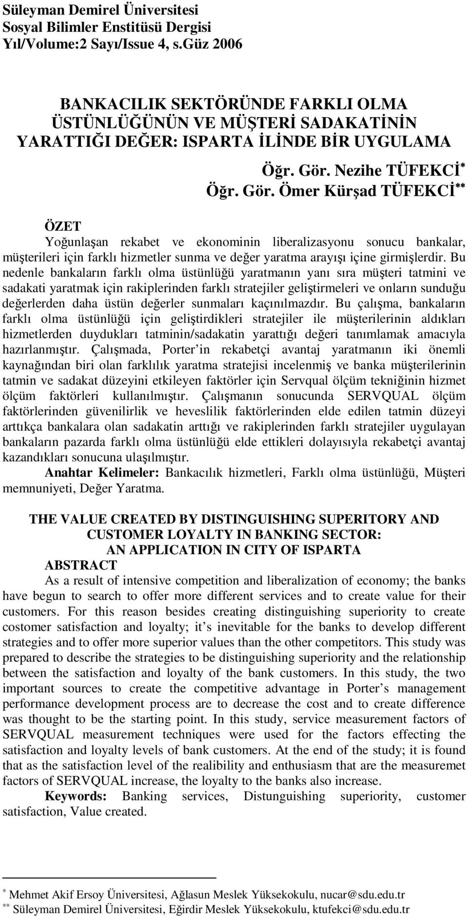 Nezihe TÜFEKCİ Öğr. Gör. Ömer Kürşad TÜFEKCİ ÖZET Yoğunlaşan rekabet ve ekonominin liberalizasyonu sonucu bankalar, müşterileri için farklı hizmetler sunma ve değer yaratma arayışı içine girmişlerdir.