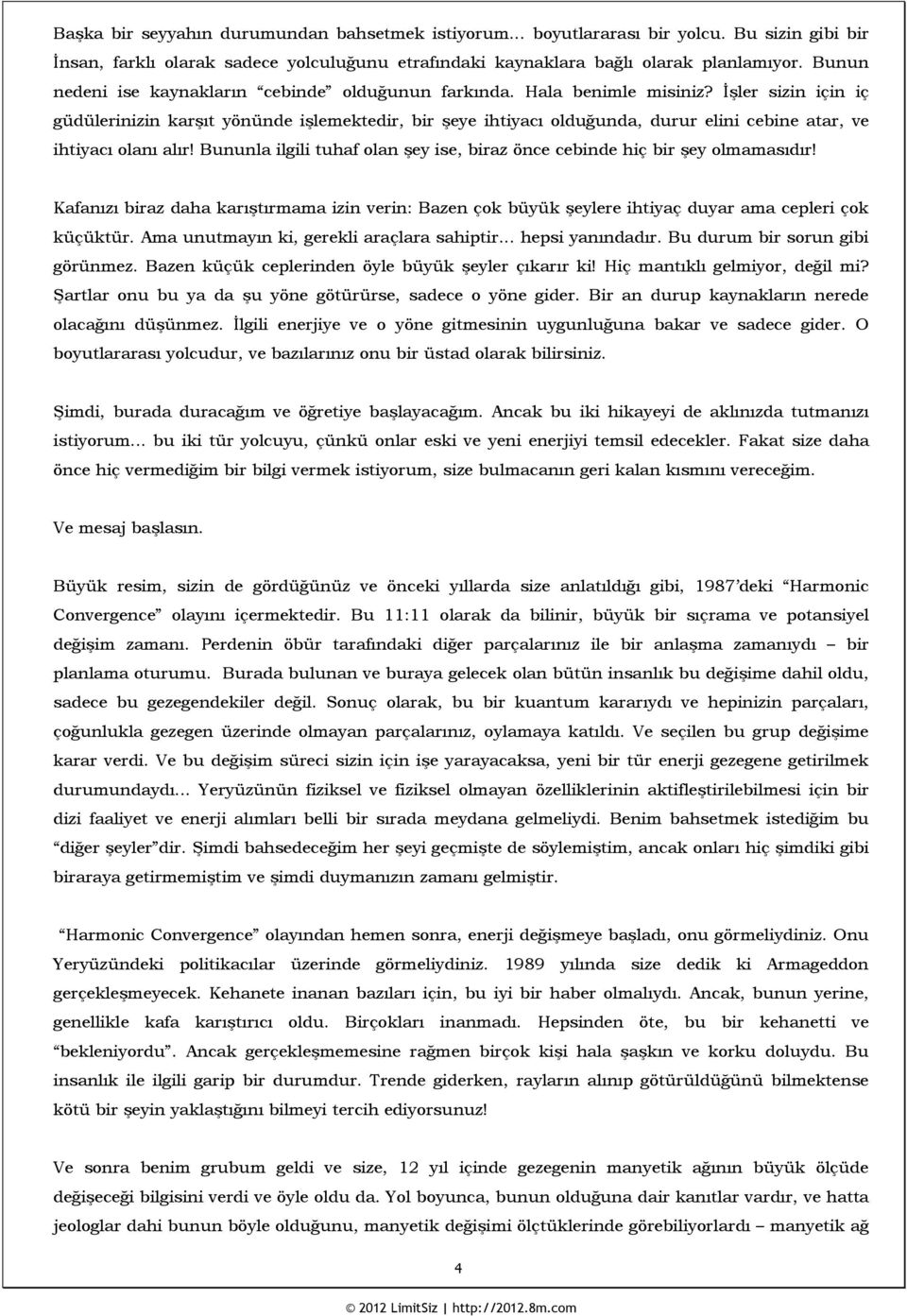 İşler sizin için iç güdülerinizin karşıt yönünde işlemektedir, bir şeye ihtiyacı olduğunda, durur elini cebine atar, ve ihtiyacı olanı alır!