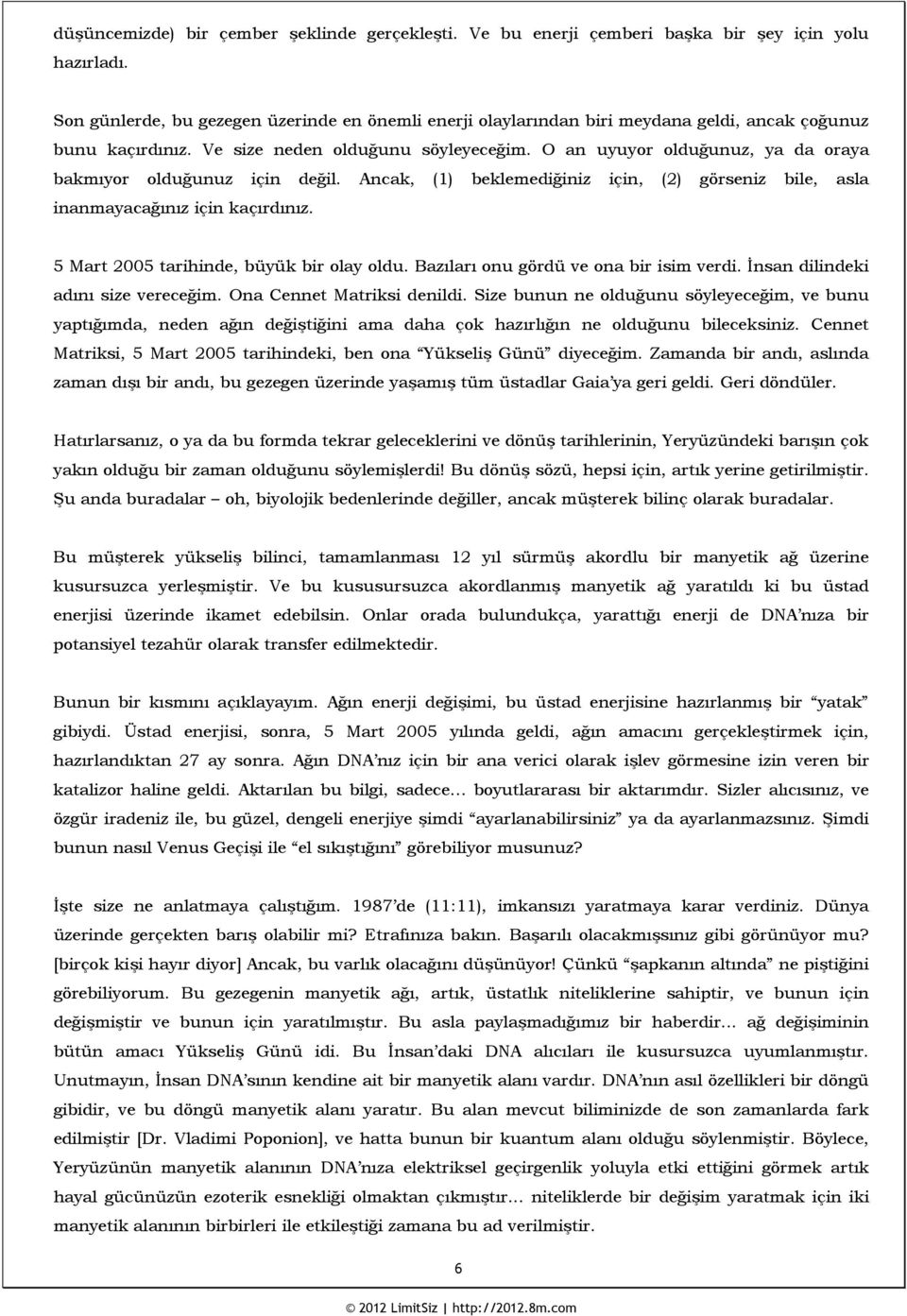 O an uyuyor olduğunuz, ya da oraya bakmıyor olduğunuz için değil. Ancak, (1) beklemediğiniz için, (2) görseniz bile, asla inanmayacağınız için kaçırdınız. 5 Mart 2005 tarihinde, büyük bir olay oldu.