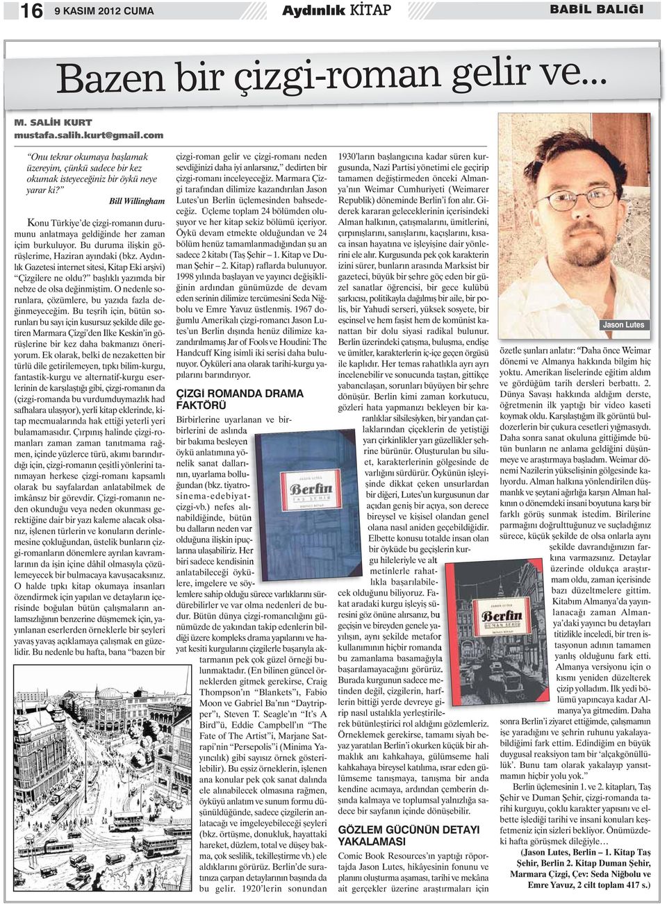 Bill Willingham Konu Türkiye de çizgi-romanın durumunu anlatmaya geldiğinde her zaman içim burkuluyor. Bu duruma ilişkin görüşlerime, Haziran ayındaki (bkz.