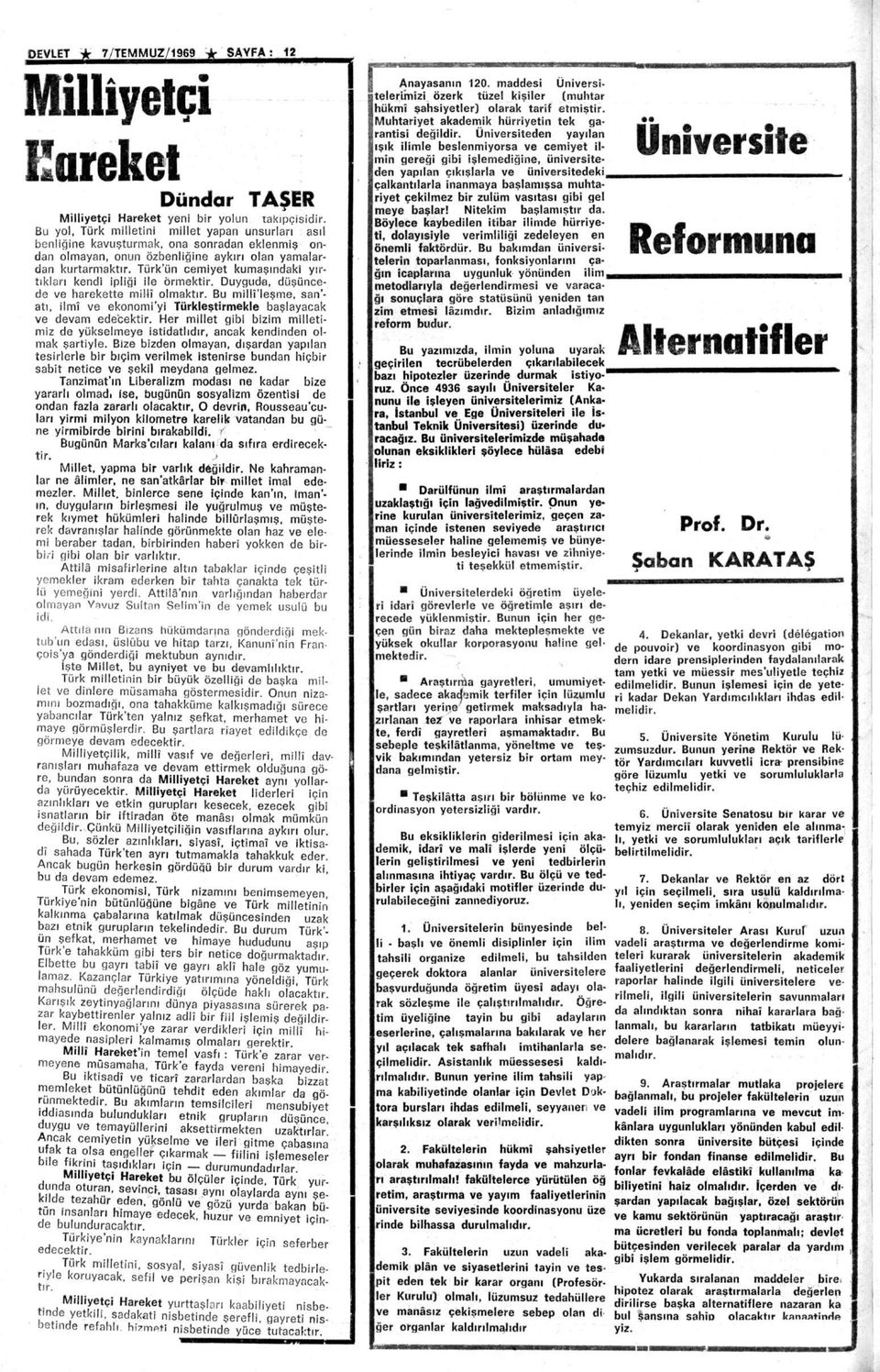 Türk'ün cemiyet kumaşındaki yırtıkları kendi ipliği ile örmektir. Duyguda, düşüncede ve harekette millî olmaktır.