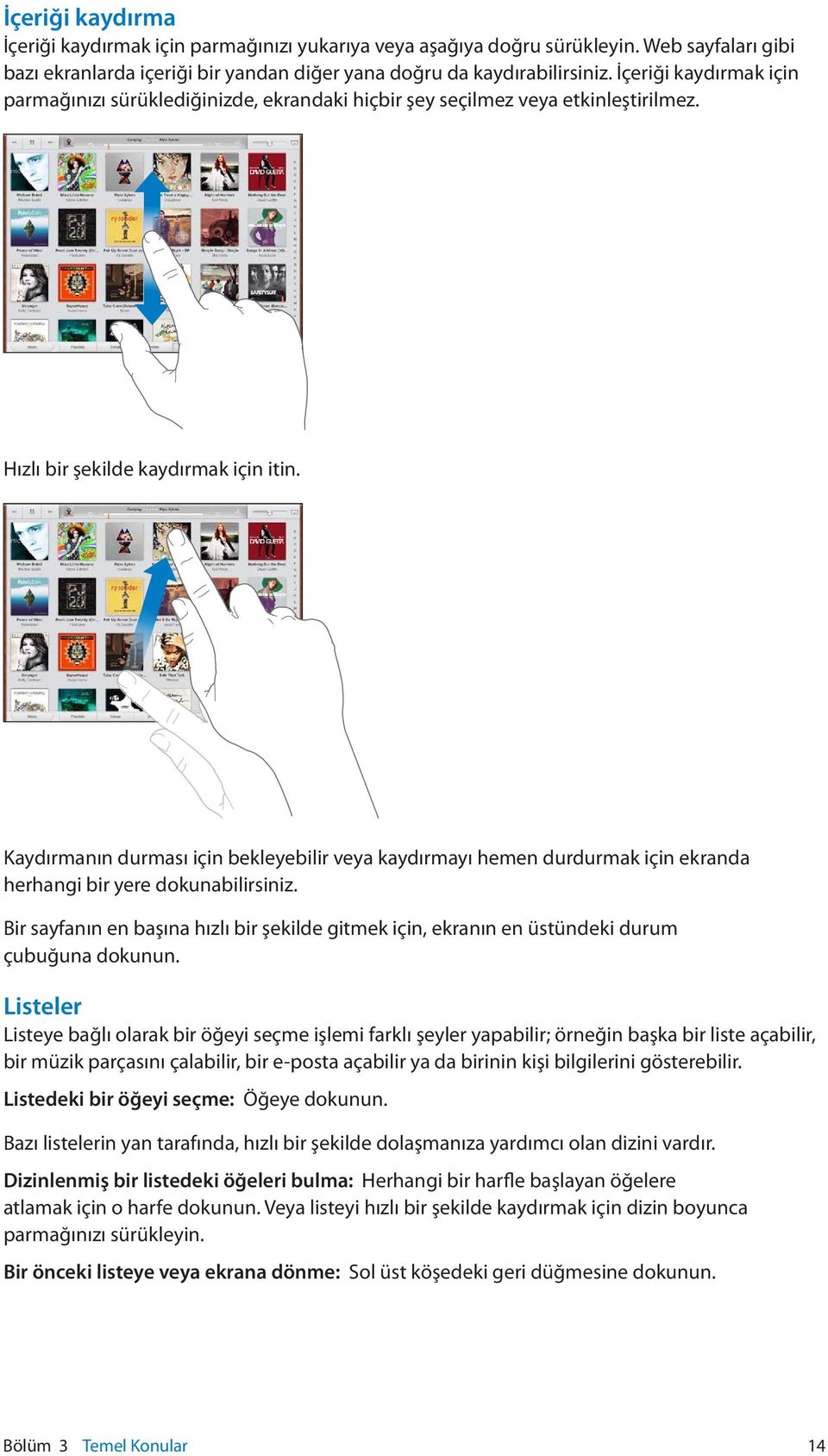 Kaydırmanın durması için bekleyebilir veya kaydırmayı hemen durdurmak için ekranda herhangi bir yere dokunabilirsiniz.