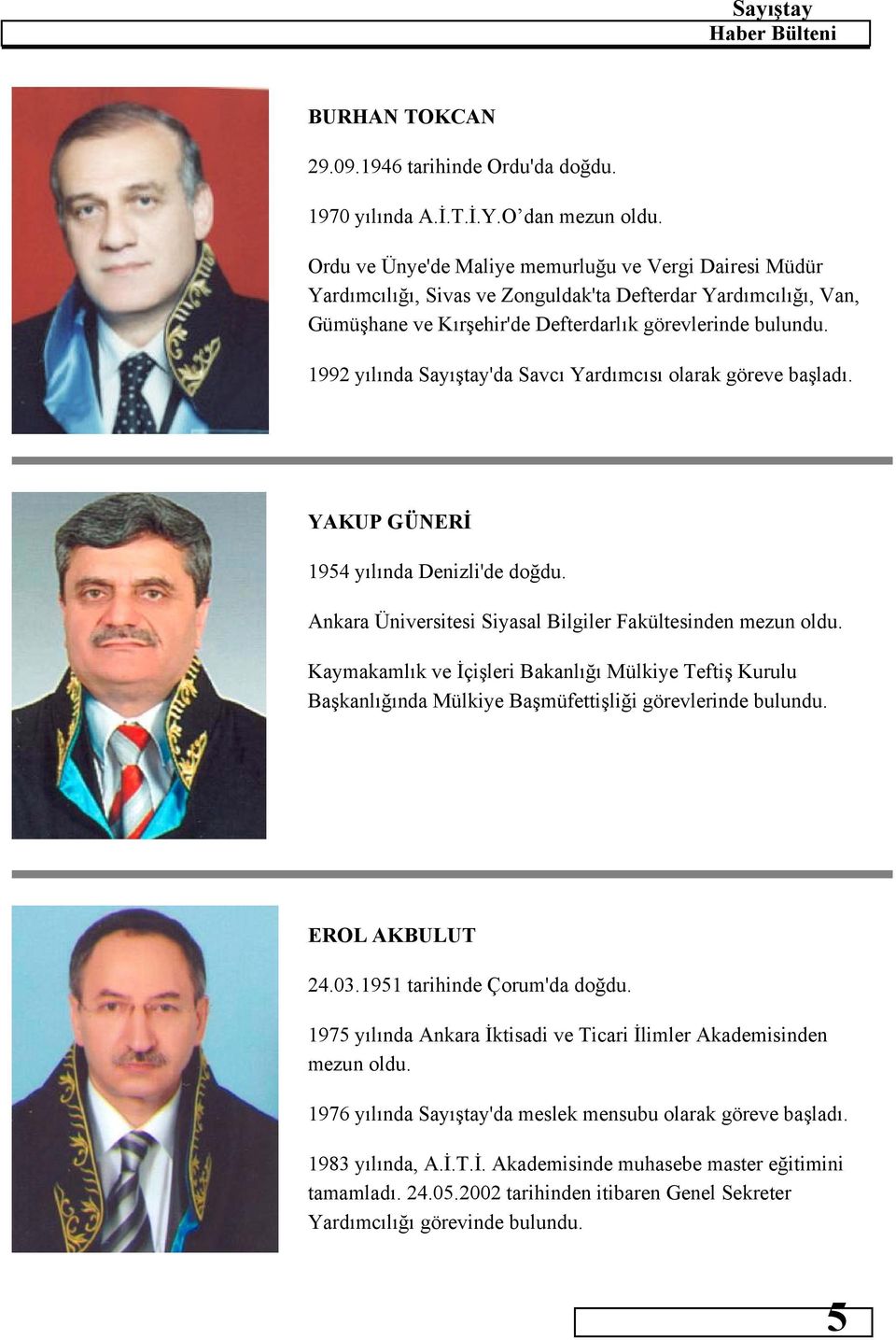1992 yılında Sayıştay'da Savcı Yardımcısı olarak göreve başladı. YAKUP GÜNERİ 1954 yılında Denizli'de doğdu. Ankara Üniversitesi Siyasal Bilgiler Fakültesinden mezun oldu.