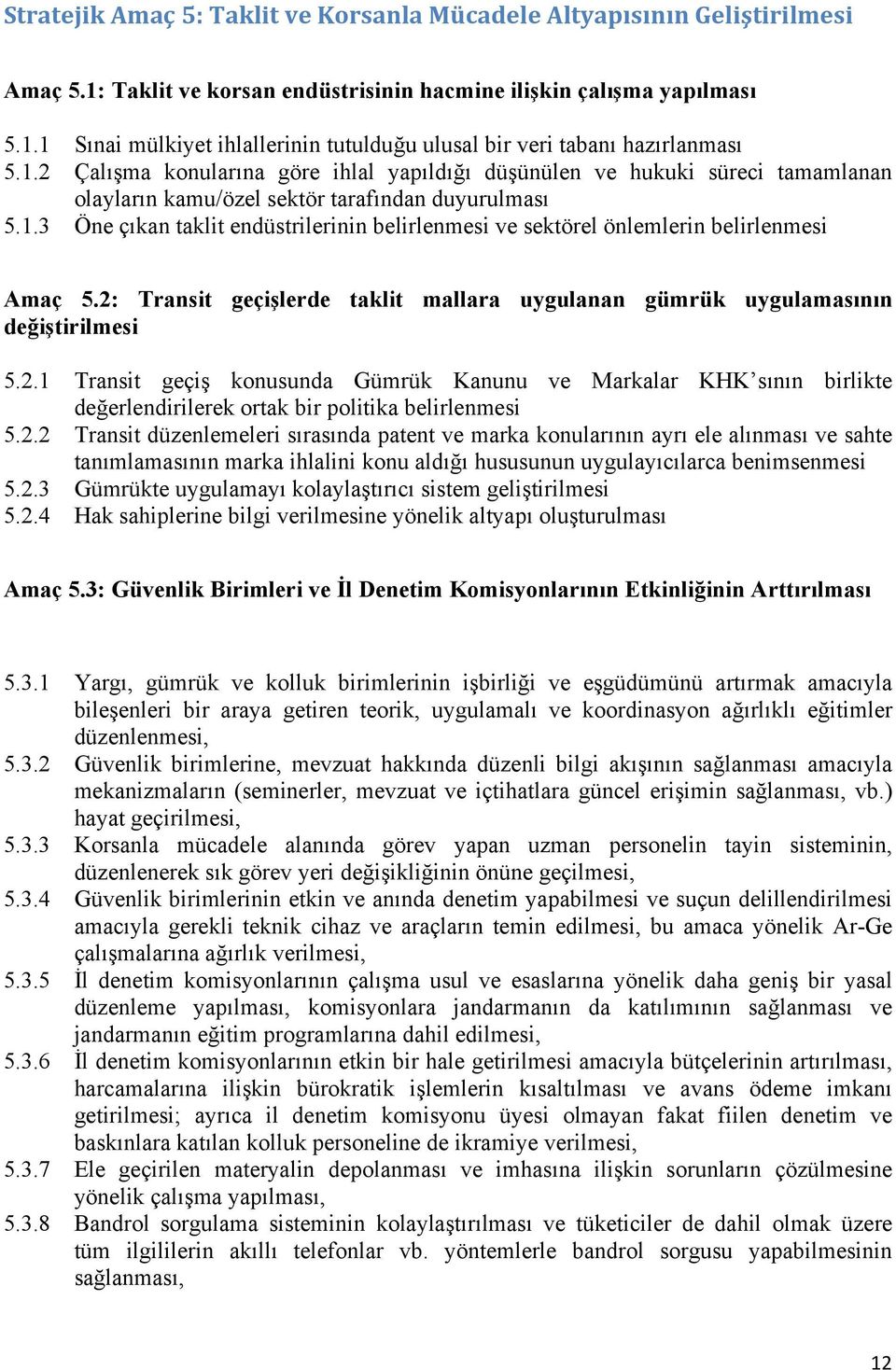 2: Transit geçişlerde taklit mallara uygulanan gümrük uygulamasının değiştirilmesi 5.2.1 Transit geçiş konusunda Gümrük Kanunu ve Markalar KHK sının birlikte değerlendirilerek ortak bir politika belirlenmesi 5.