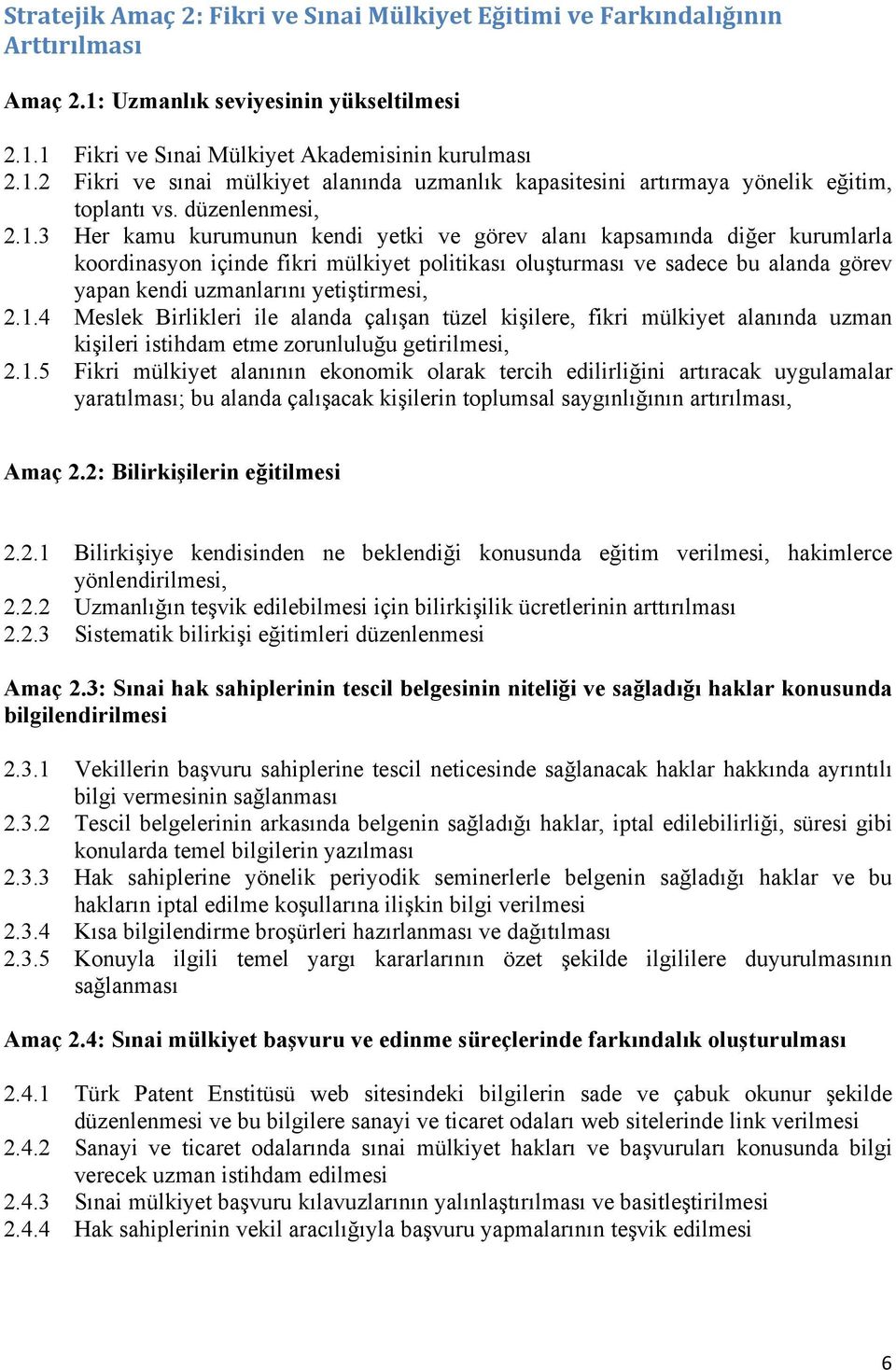 3 Her kamu kurumunun kendi yetki ve görev alanı kapsamında diğer kurumlarla koordinasyon içinde fikri mülkiyet politikası oluşturması ve sadece bu alanda görev yapan kendi uzmanlarını yetiştirmesi, 2.