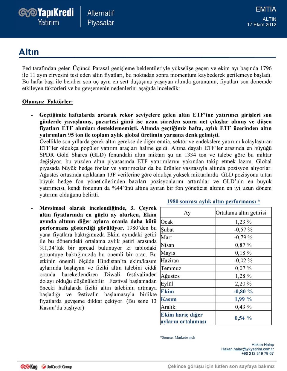 Bu hafta başı ile beraber son üç ayın en sert düşüşünü yaşayan altında görünümü, fiyatları son dönemde etkileyen faktörleri ve bu gevşemenin nedenlerini aşağıda inceledik: Olumsuz Faktörler: -