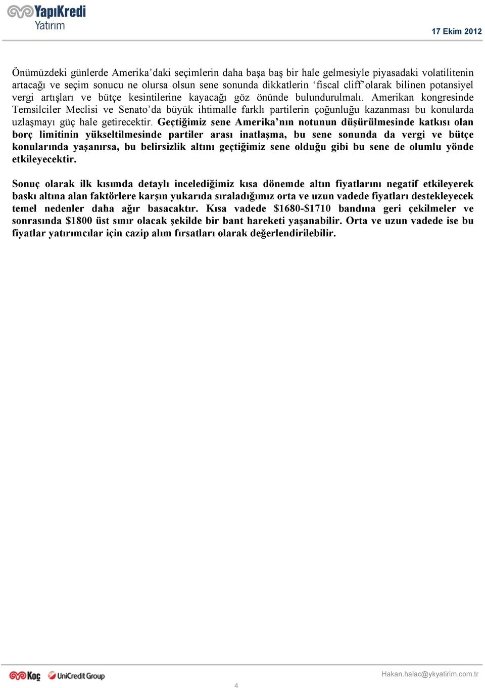 Amerikan kongresinde Temsilciler Meclisi ve Senato da büyük ihtimalle farklı partilerin çoğunluğu kazanması bu konularda uzlaşmayı güç hale getirecektir.