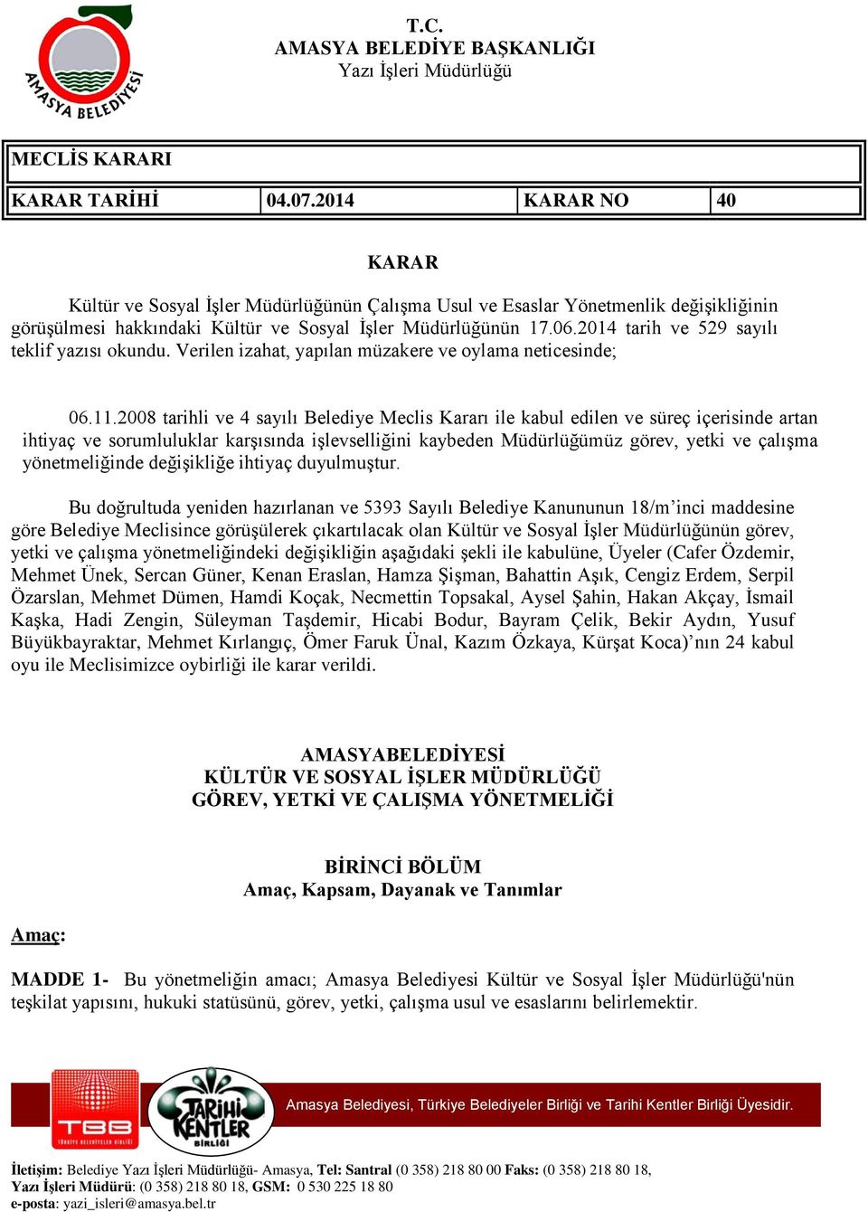 2014 tarih ve 529 sayılı teklif yazısı okundu. Verilen izahat, yapılan müzakere ve oylama neticesinde; 06.11.