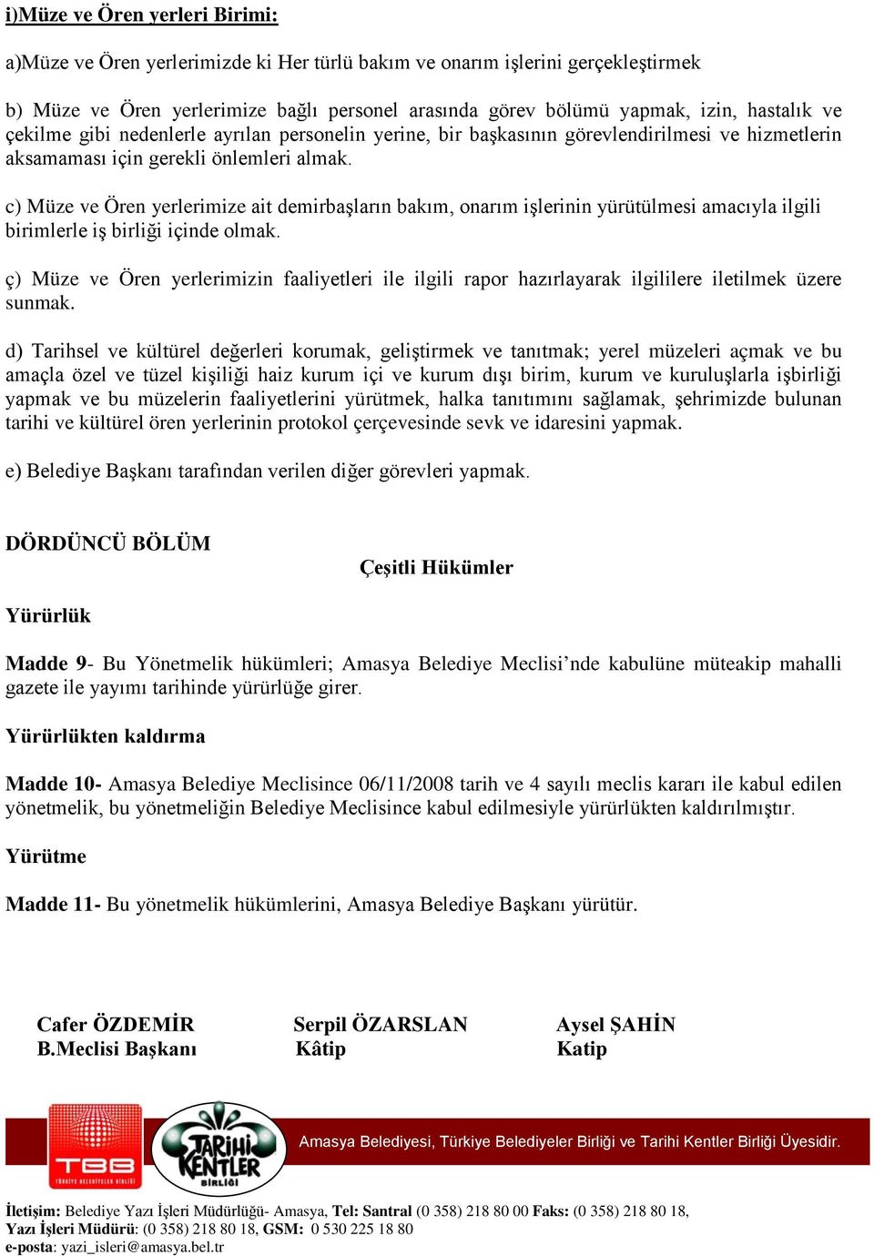 c) Müze ve Ören yerlerimize ait demirbaşların bakım, onarım işlerinin yürütülmesi amacıyla ilgili birimlerle iş birliği içinde olmak.