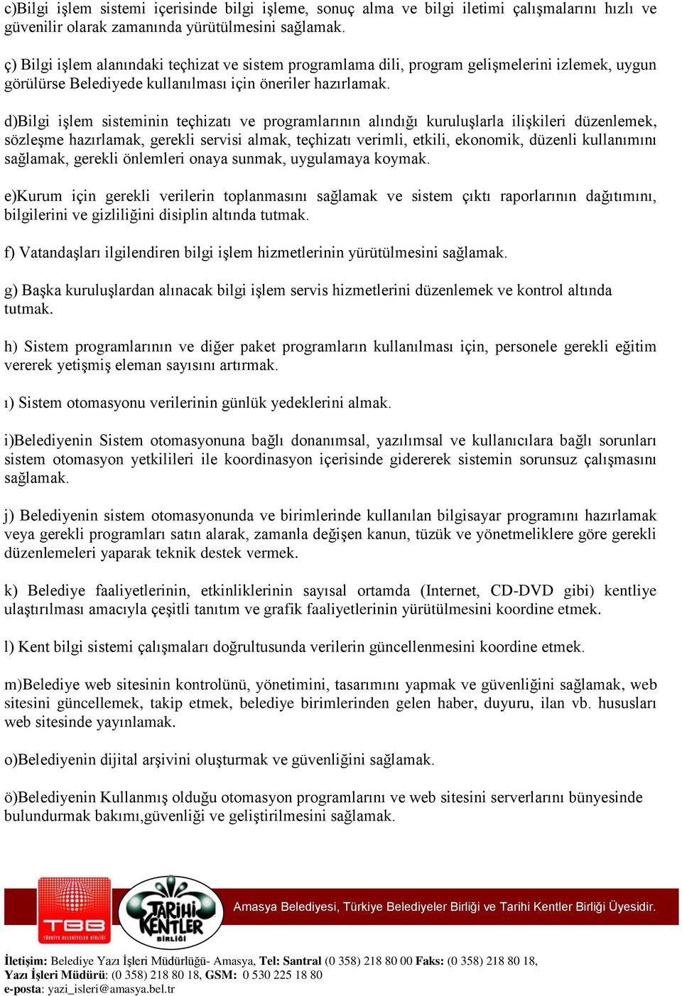 d)bilgi işlem sisteminin teçhizatı ve programlarının alındığı kuruluşlarla ilişkileri düzenlemek, sözleşme hazırlamak, gerekli servisi almak, teçhizatı verimli, etkili, ekonomik, düzenli kullanımını