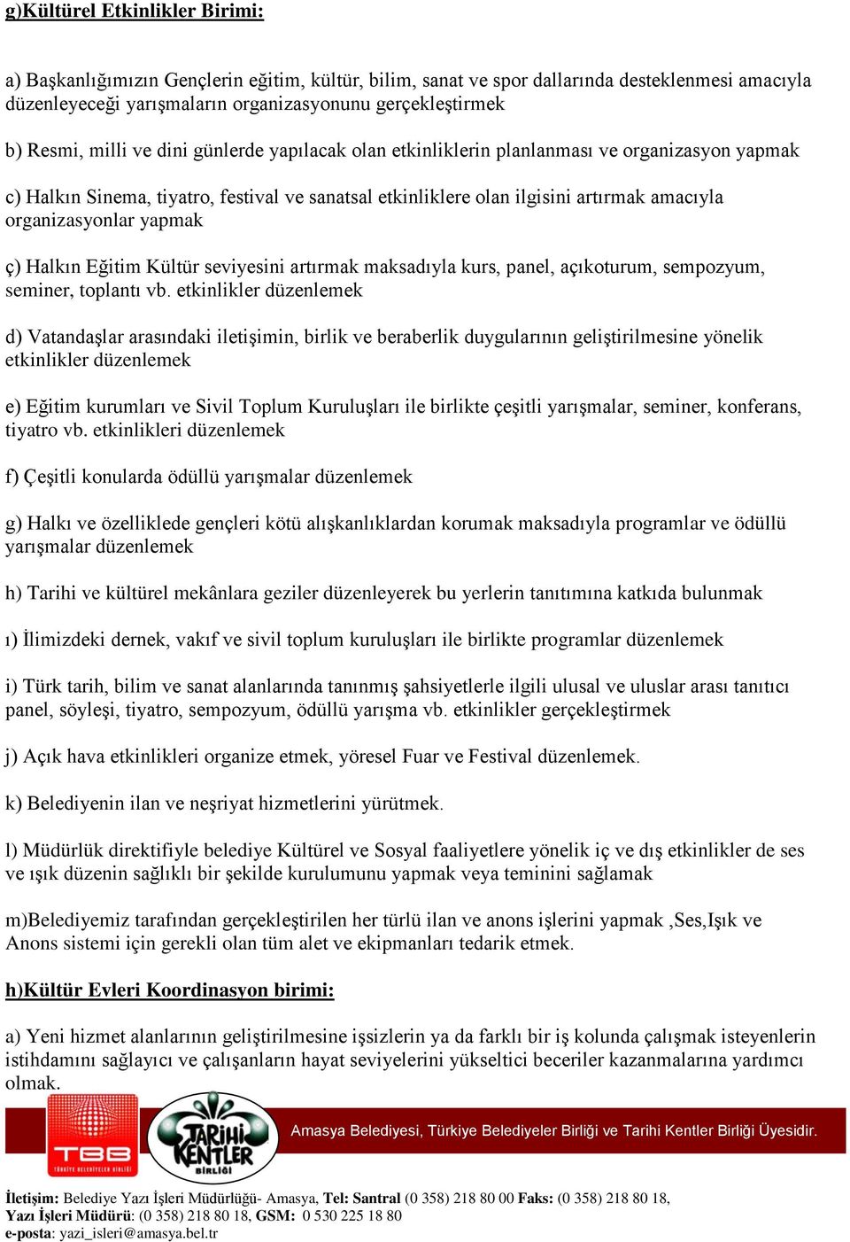 yapmak ç) Halkın Eğitim Kültür seviyesini artırmak maksadıyla kurs, panel, açıkoturum, sempozyum, seminer, toplantı vb.