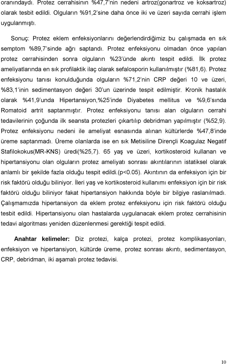 Protez enfeksiyonu olmadan önce yapılan protez cerrahisinden sonra olguların %23 ünde akıntı tespit edildi.