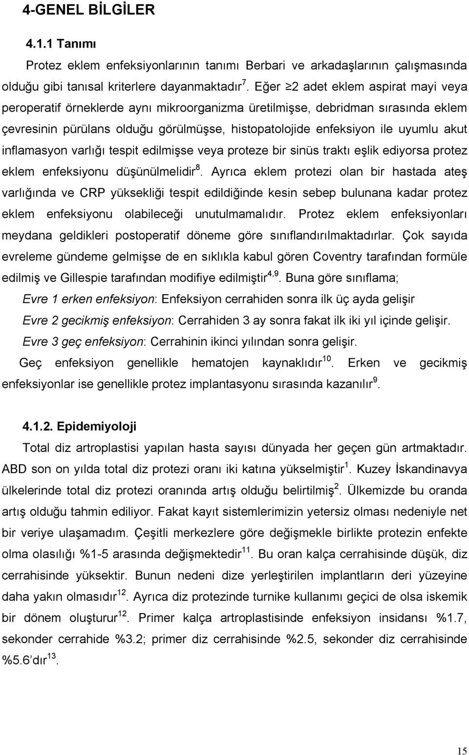 inflamasyon varlığı tespit edilmişse veya proteze bir sinüs traktı eşlik ediyorsa protez eklem enfeksiyonu düşünülmelidir 8.