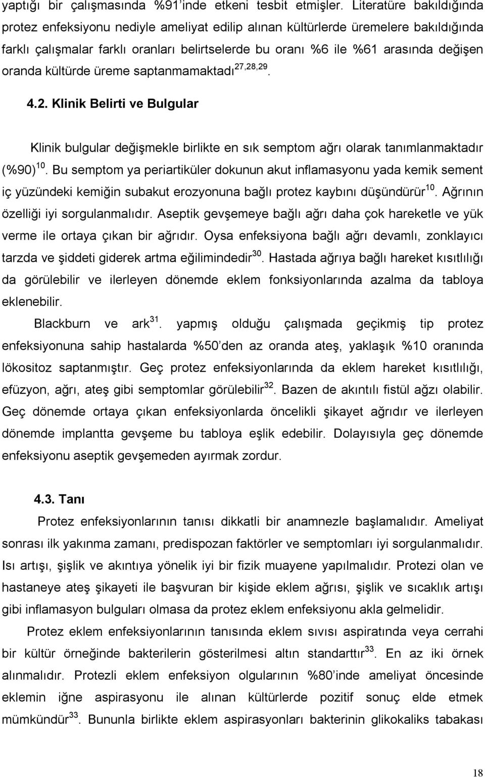 oranda kültürde üreme saptanmamaktadı 27,28,29. 4.2. Klinik Belirti ve Bulgular Klinik bulgular değişmekle birlikte en sık semptom ağrı olarak tanımlanmaktadır (%90) 10.