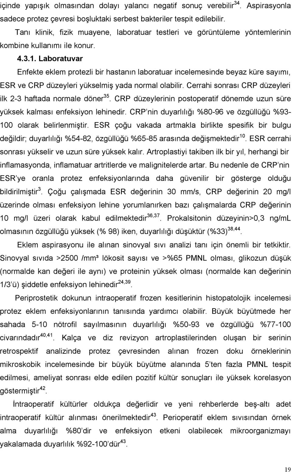 Laboratuvar Enfekte eklem protezli bir hastanın laboratuar incelemesinde beyaz küre sayımı, ESR ve CRP düzeyleri yükselmiş yada normal olabilir.