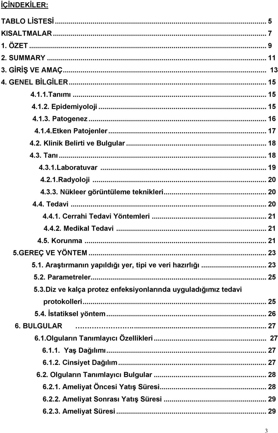 4.2. Medikal Tedavi...21 4.5. Korunma...21 5.GEREÇ VE YÖNTEM...23 5.1. Araştırmanın yapıldığı yer, tipi ve veri hazırlığı...23 5.2. Parametreler...25 5.3.Diz ve kalça protez enfeksiyonlarında uyguladığımız tedavi protokolleri.