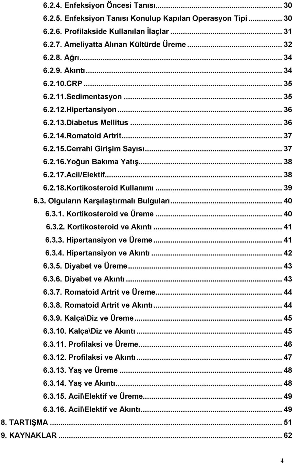 Yoğun Bakıma Yatış...38 6.2.17.Acil/Elektif...38 6.2.18.Kortikosteroid Kullanımı...39 6.3. Olguların Karşılaştırmalı Bulguları...40 6.3.1. Kortikosteroid ve Üreme...40 6.3.2. Kortikosteroid ve Akıntı.