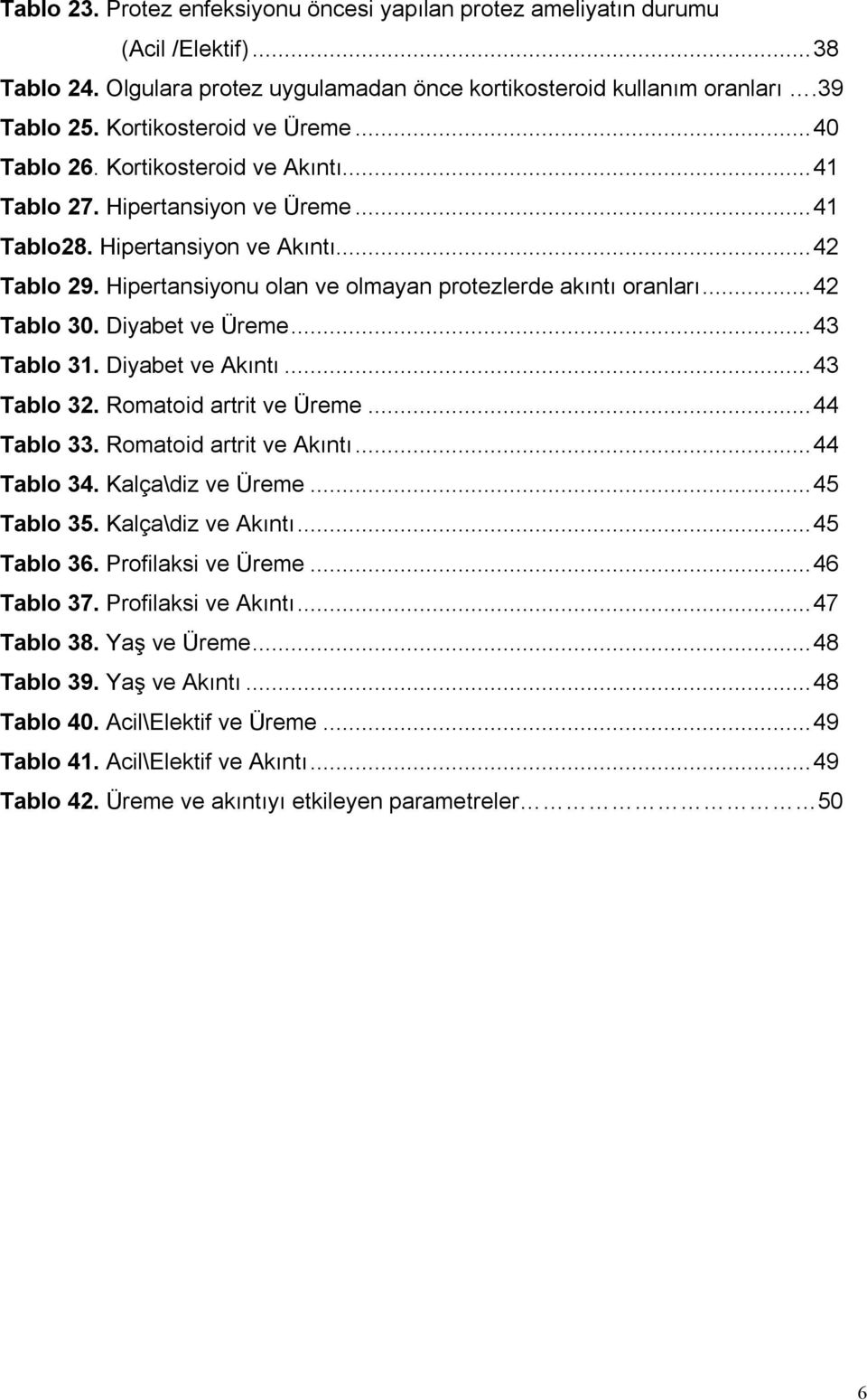 Hipertansiyonu olan ve olmayan protezlerde akıntı oranları...42 Tablo 30. Diyabet ve Üreme...43 Tablo 31. Diyabet ve Akıntı...43 Tablo 32. Romatoid artrit ve Üreme...44 Tablo 33.