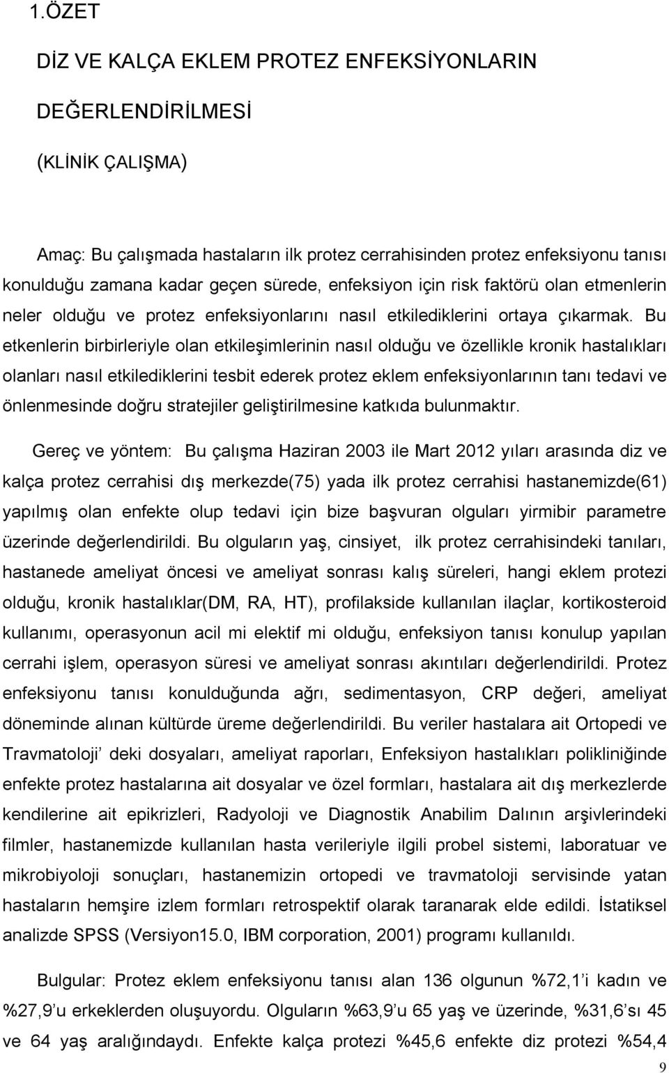 Bu etkenlerin birbirleriyle olan etkileşimlerinin nasıl olduğu ve özellikle kronik hastalıkları olanları nasıl etkilediklerini tesbit ederek protez eklem enfeksiyonlarının tanı tedavi ve önlenmesinde