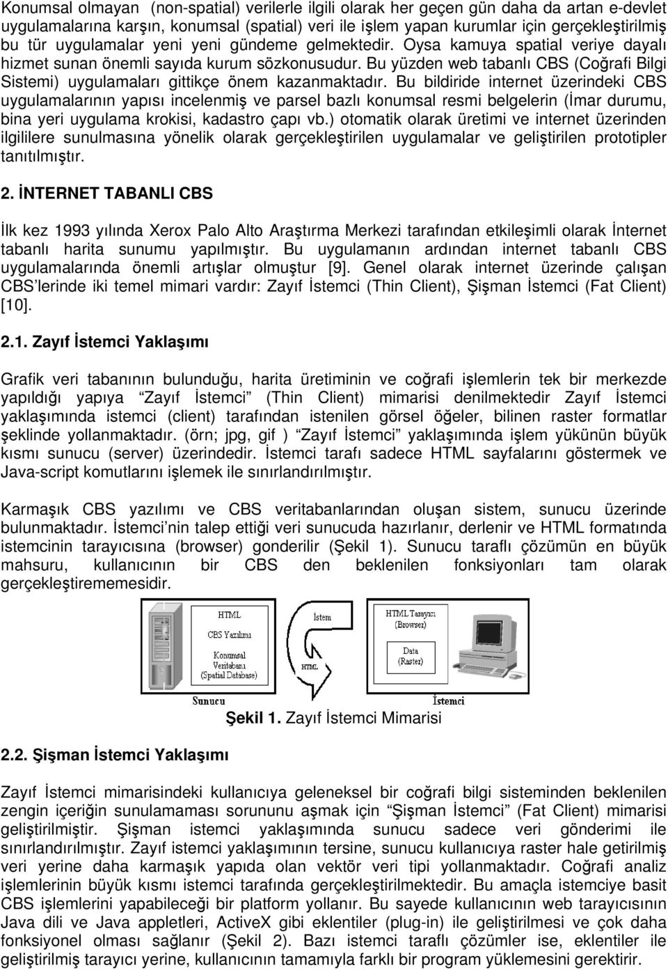 Bu yüzden web tabanlı CBS (Coğrafi Bilgi Sistemi) uygulamaları gittikçe önem kazanmaktadır.