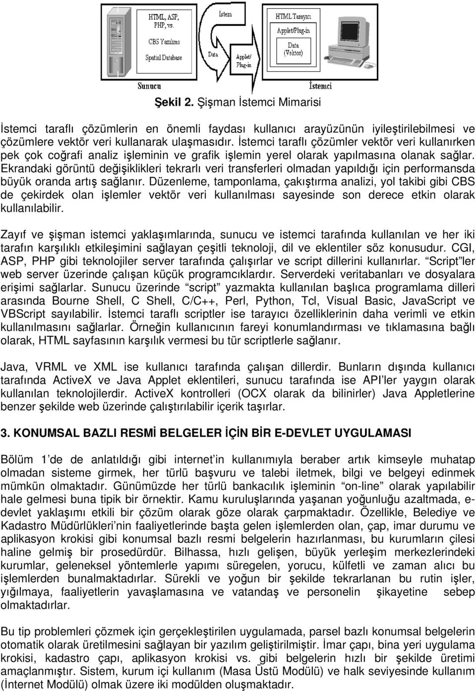 Ekrandaki görüntü değişiklikleri tekrarlı veri transferleri olmadan yapıldığı için performansda büyük oranda artış sağlanır.