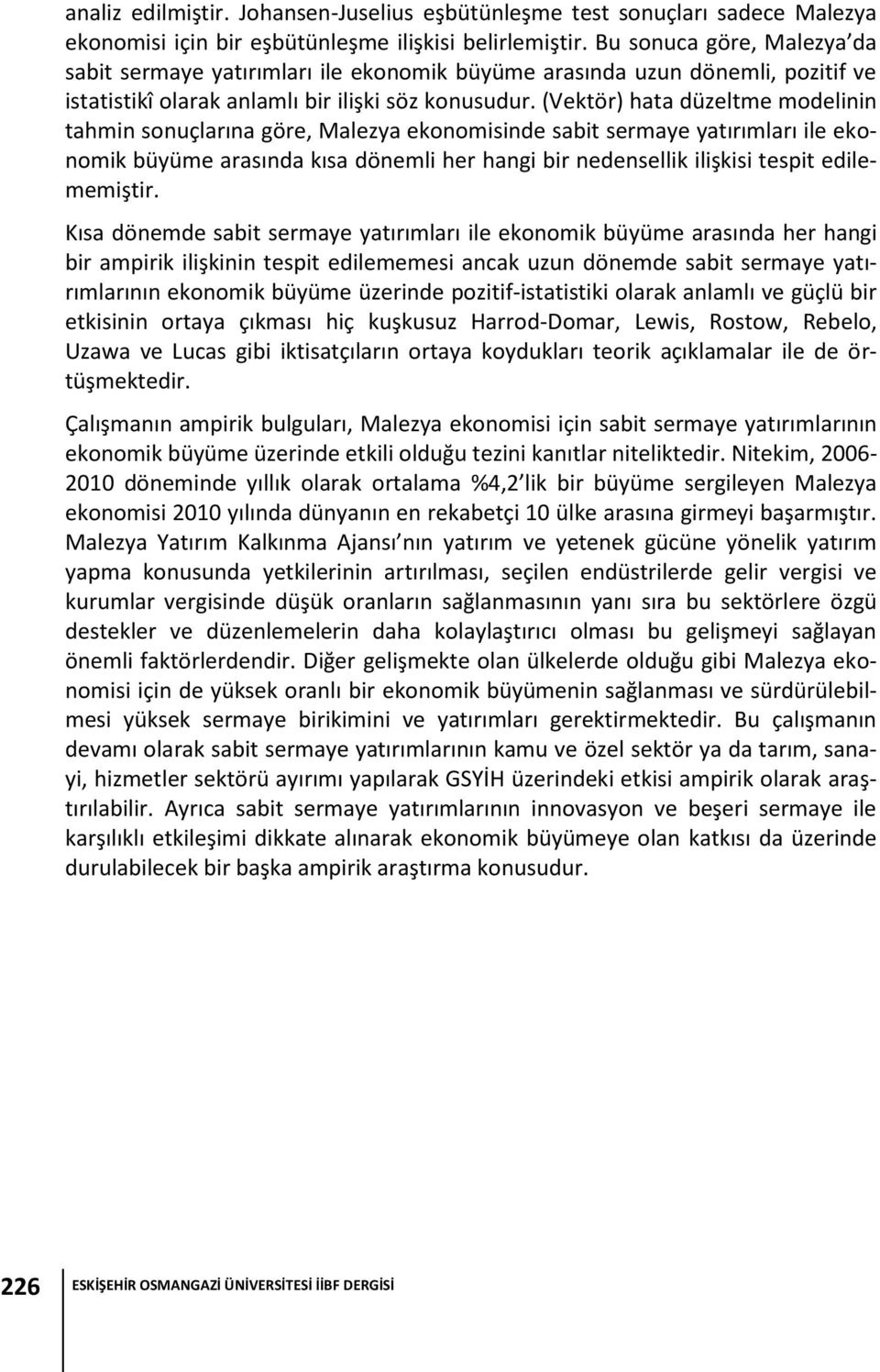 (Vekör) haa düzelme modelinin ahmin sonuçlarına göre, Malezya ekonomisinde sabi sermaye yaırımları ile ekonomik büyüme arasında kısa dönemli her hangi bir nedensellik ilişkisi espi edilememişir.